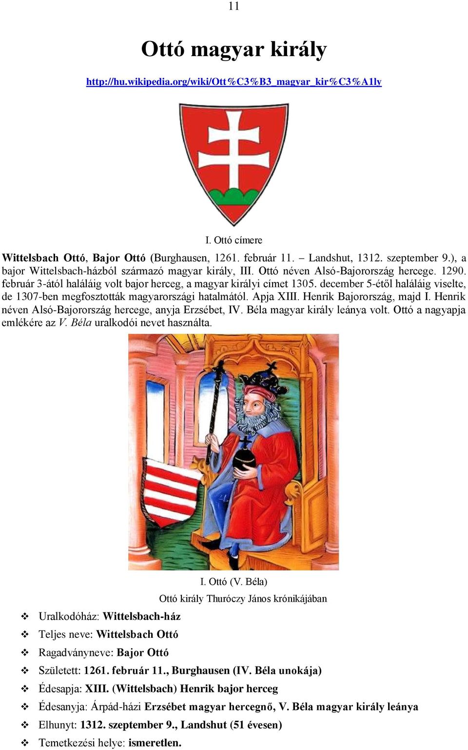 december 5-étől haláláig viselte, de 1307-ben megfosztották magyarországi hatalmától. Apja XIII. Henrik Bajorország, majd I. Henrik néven Alsó-Bajorország hercege, anyja Erzsébet, IV.