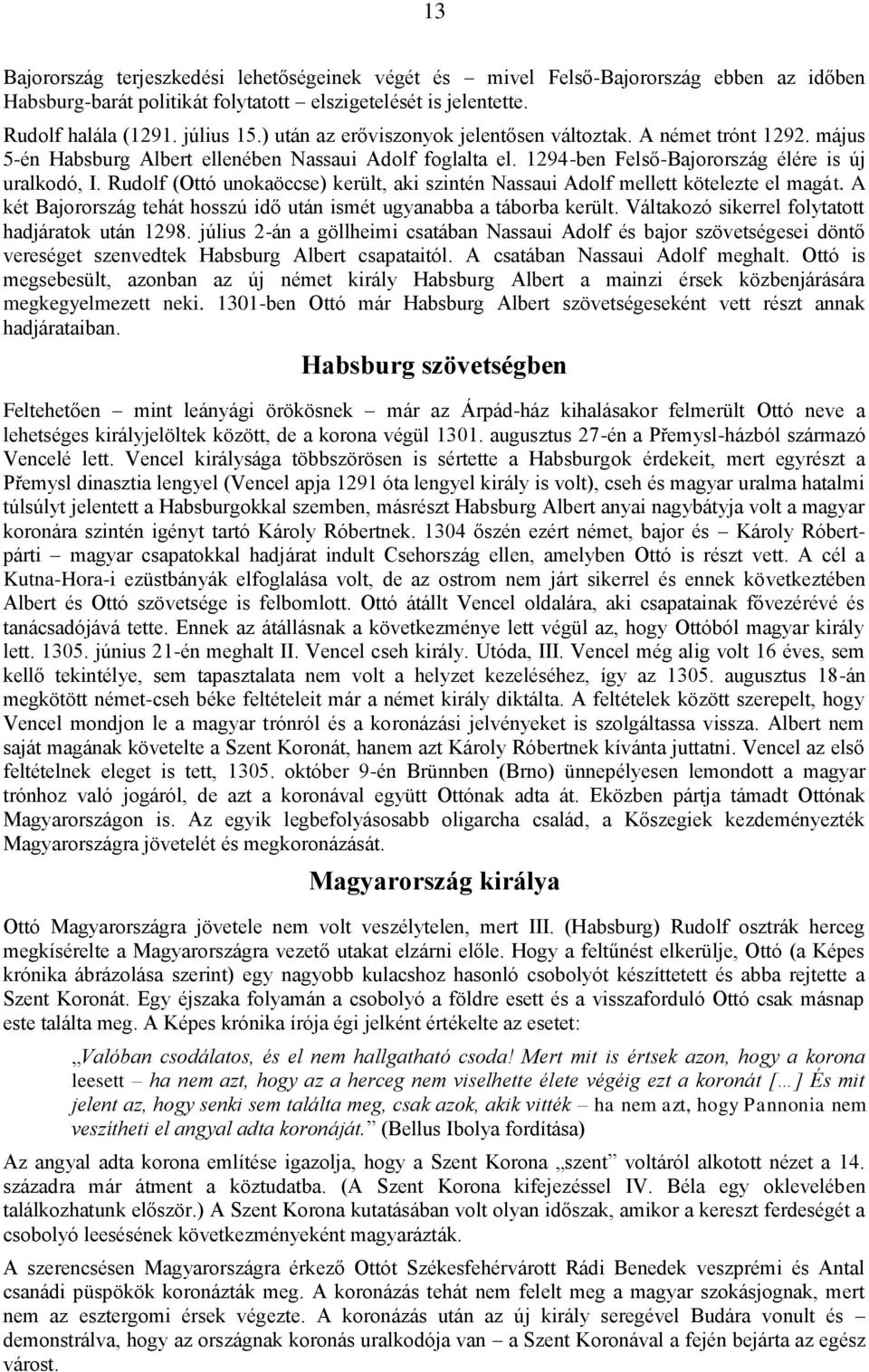 Rudolf (Ottó unokaöccse) került, aki szintén Nassaui Adolf mellett kötelezte el magát. A két Bajorország tehát hosszú idő után ismét ugyanabba a táborba került.