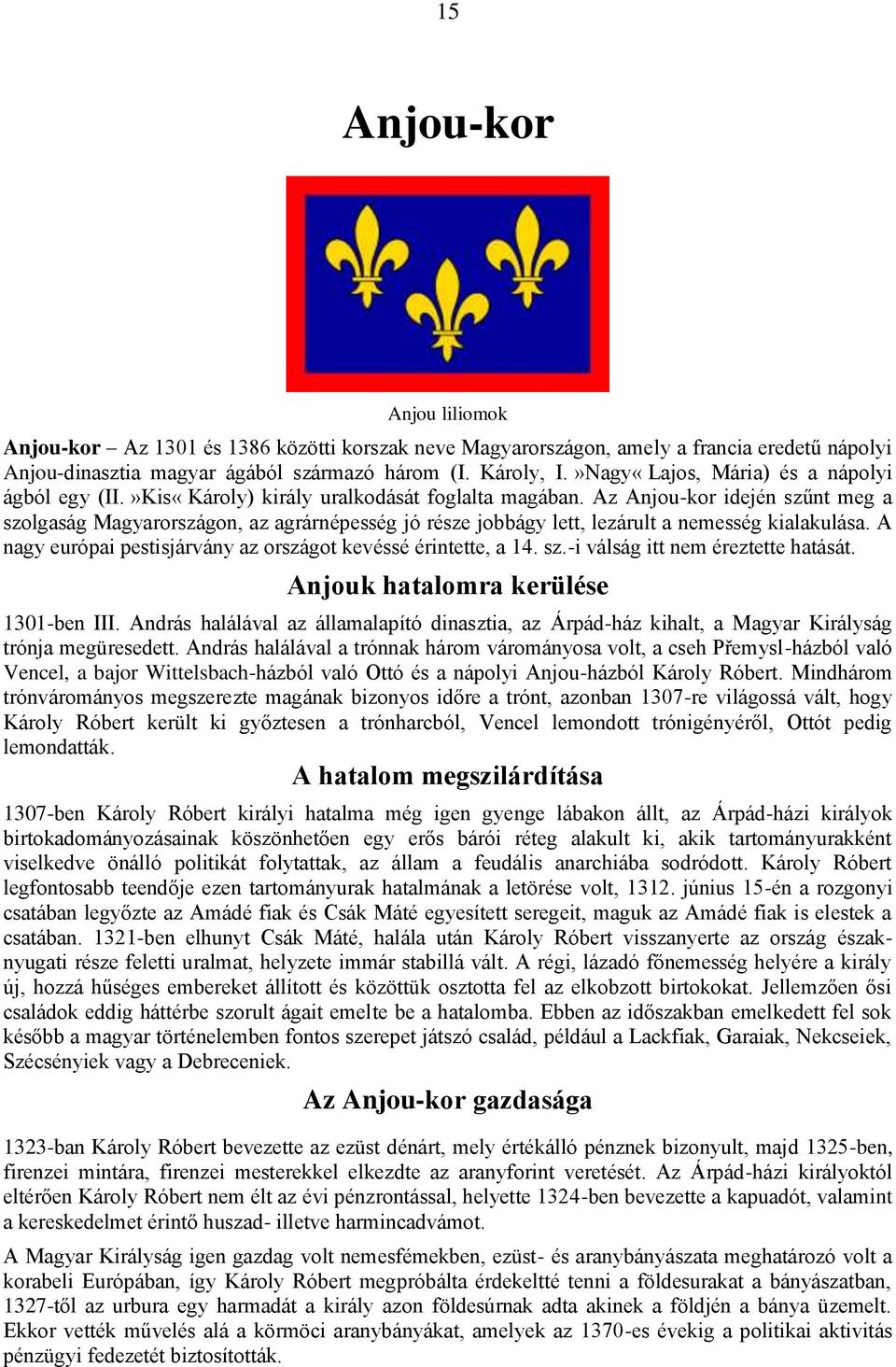 Az Anjou-kor idején szűnt meg a szolgaság Magyarországon, az agrárnépesség jó része jobbágy lett, lezárult a nemesség kialakulása. A nagy európai pestisjárvány az országot kevéssé érintette, a 14. sz.-i válság itt nem éreztette hatását.