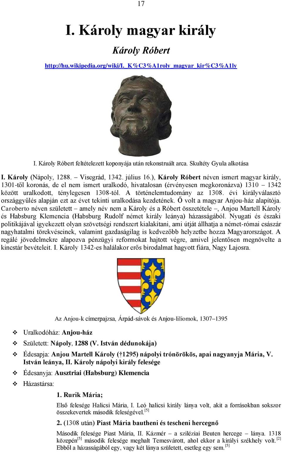 ), Károly Róbert néven ismert magyar király, 1301-től koronás, de el nem ismert uralkodó, hivatalosan (érvényesen megkoronázva) 1310 1342 között uralkodott, ténylegesen 1308-tól.