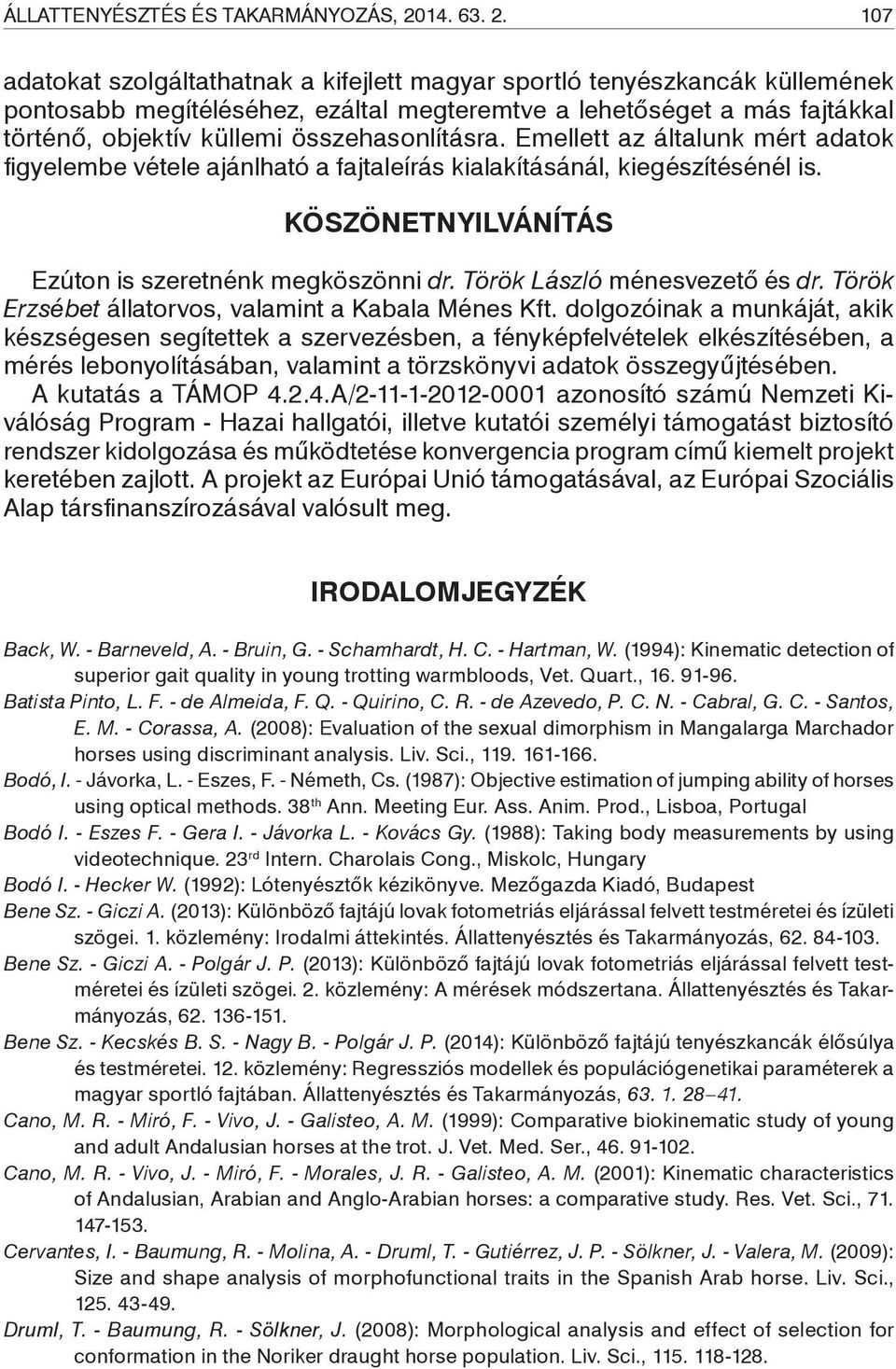 107 ada to kat szolgáltathatnak a kifejlett magyar sportló tenyészkancák küllemének pontosabb megítéléséhez, ezáltal megteremtve a lehetőséget a más fajtákkal történő, objektív küllemi