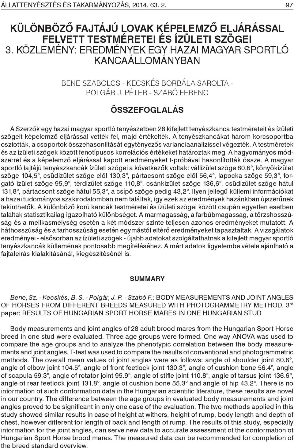 PÉTER - SZABÓ FERENC ÖSSZEFOGLALÁS A Szerzők egy hazai magyar sportló tenyészetben 28 kifejlett tenyészkanca testméreteit és ízületi szögeit képelemző eljárással vették fel, majd értékelték.