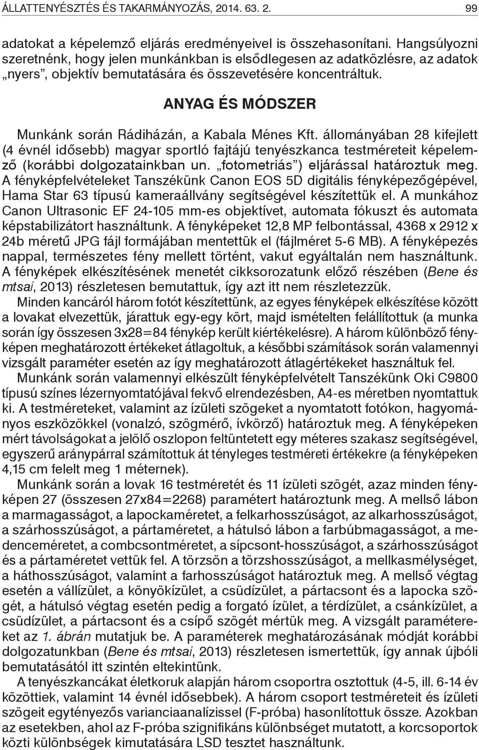 ANYAG ÉS MÓDSZER Munkánk során Rádiházán, a Kabala Ménes Kft. állományában 28 kifejlett (4 évnél idősebb) magyar sportló fajtájú tenyészkanca testméreteit képelemző (korábbi dolgozatainkban un.