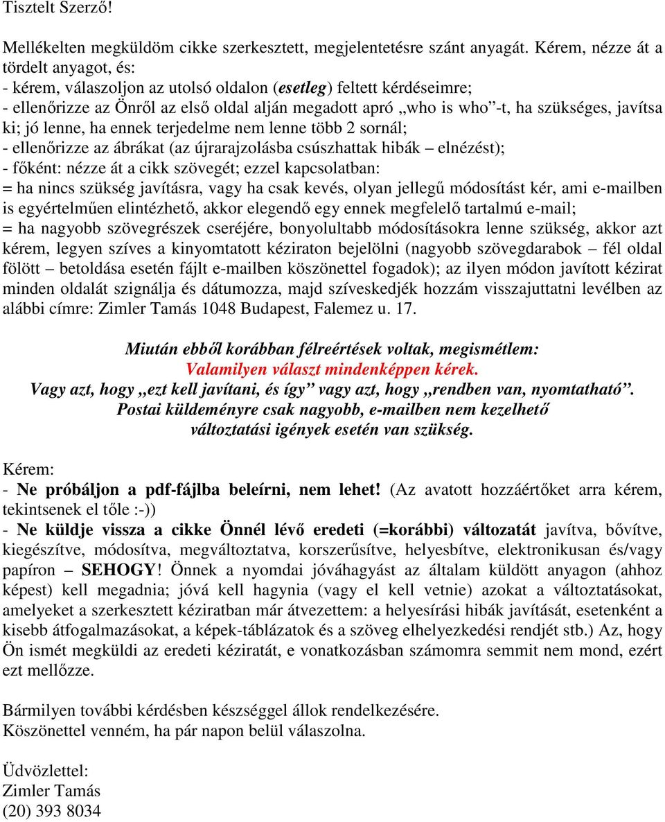 javítsa ki; jó lenne, ha ennek terjedelme nem lenne több 2 sornál; - ellenırizze az ábrákat (az újrarajzolásba csúszhattak hibák elnézést); - fıként: nézze át a cikk szövegét; ezzel kapcsolatban: =