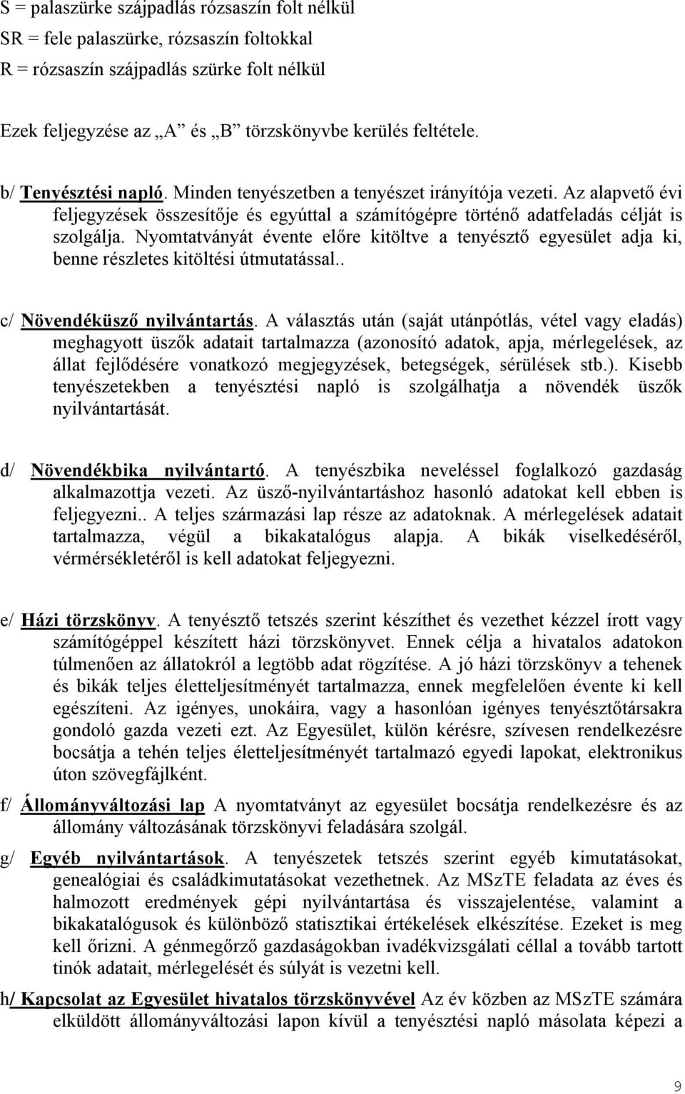 Nyomtatványát évente előre kitöltve a tenyésztő egyesület adja ki, benne részletes kitöltési útmutatással.. c/ Növendéküsző nyilvántartás.