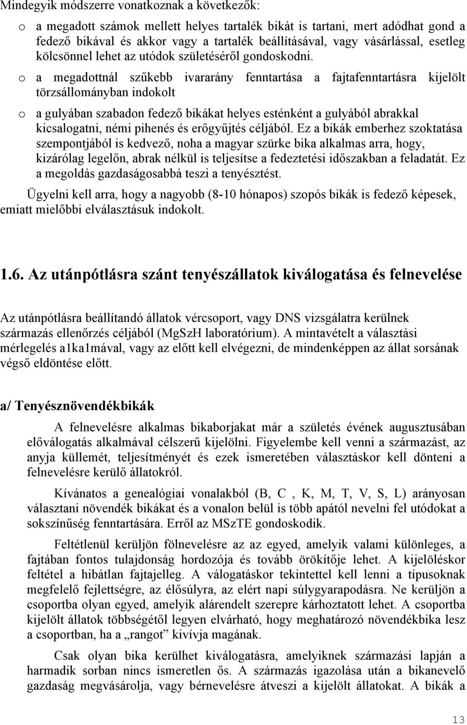 o a megadottnál szűkebb ivararány fenntartása a fajtafenntartásra kijelölt törzsállományban indokolt o a gulyában szabadon fedező bikákat helyes esténként a gulyából abrakkal kicsalogatni, némi