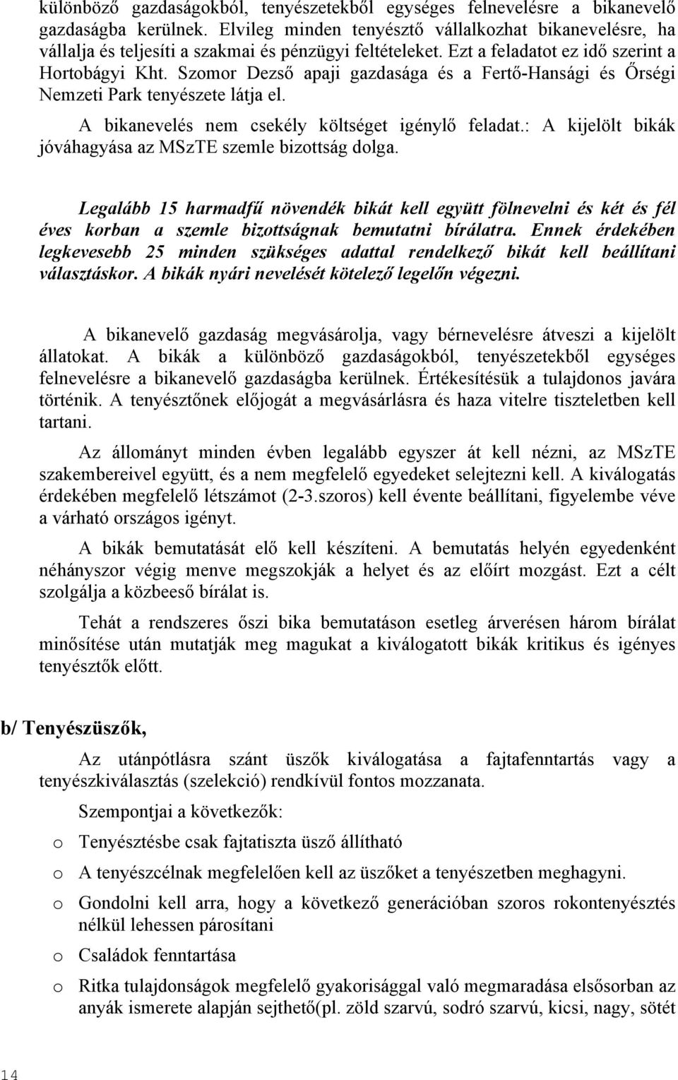 Szomor Dezső apaji gazdasága és a Fertő-Hansági és Őrségi Nemzeti Park tenyészete látja el. A bikanevelés nem csekély költséget igénylő feladat.