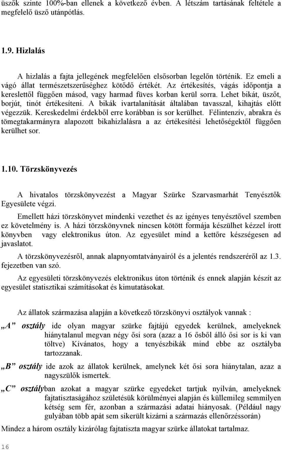 Lehet bikát, üszőt, borjút, tinót értékesíteni. A bikák ivartalanítását általában tavasszal, kihajtás előtt végezzük. Kereskedelmi érdekből erre korábban is sor kerülhet.