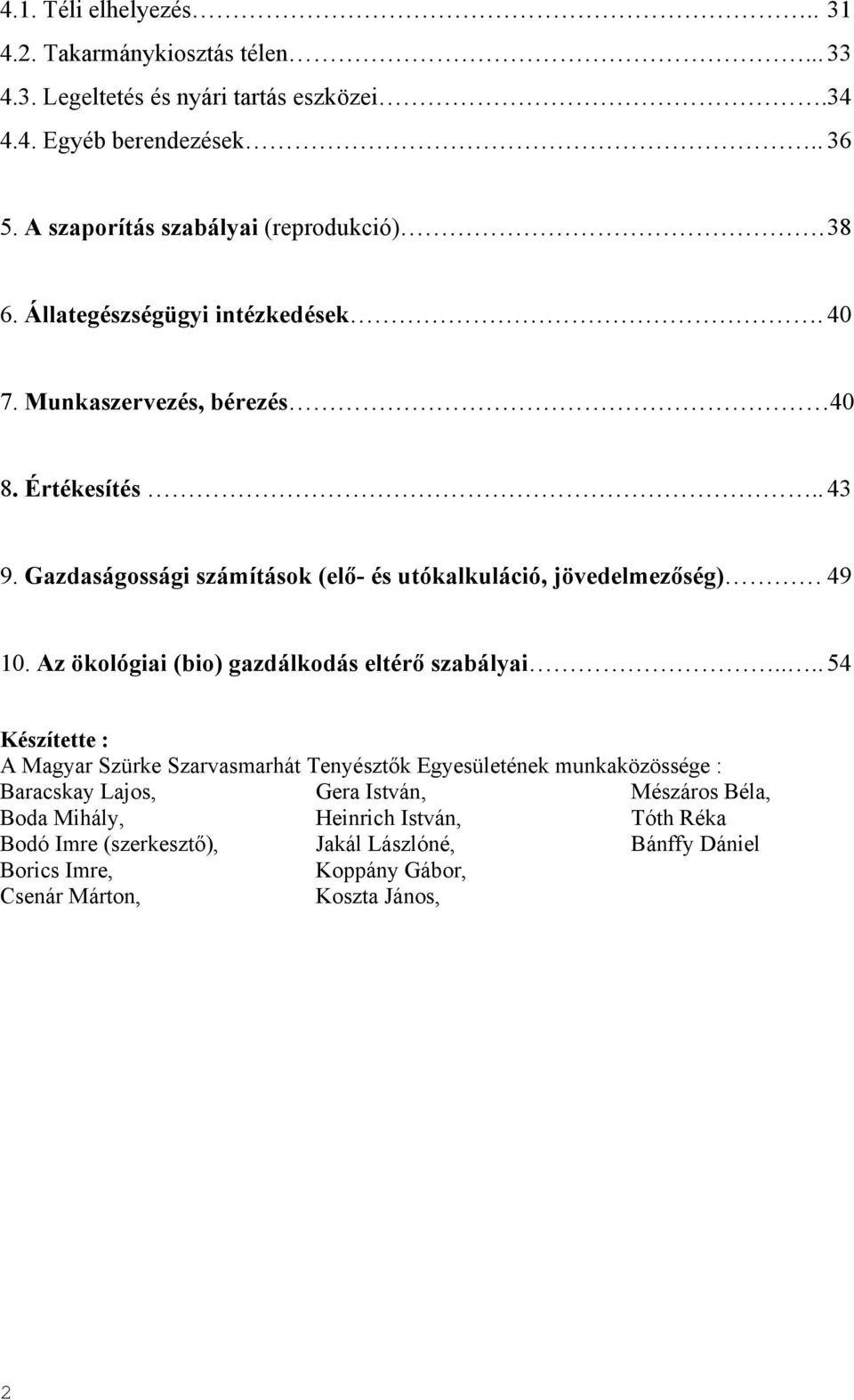 Gazdaságossági számítások (elő- és utókalkuláció, jövedelmezőség) 49 10. Az ökológiai (bio) gazdálkodás eltérő szabályai.