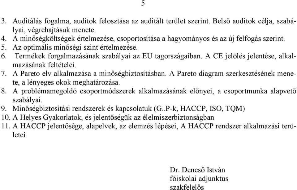 A CE jelölés jelentése, alkalmazásának feltételei. 7. A Pareto elv alkalmazása a minőségbiztosításban. A Pareto diagram szerkesztésének menete, a lényeges okok meghatározása. 8.