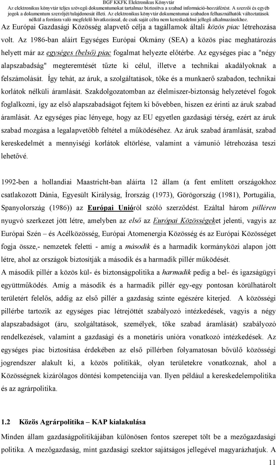 Az egységes piac a "négy alapszabadság" megteremtését tűzte ki célul, illetve a technikai akadályoknak a felszámolását.