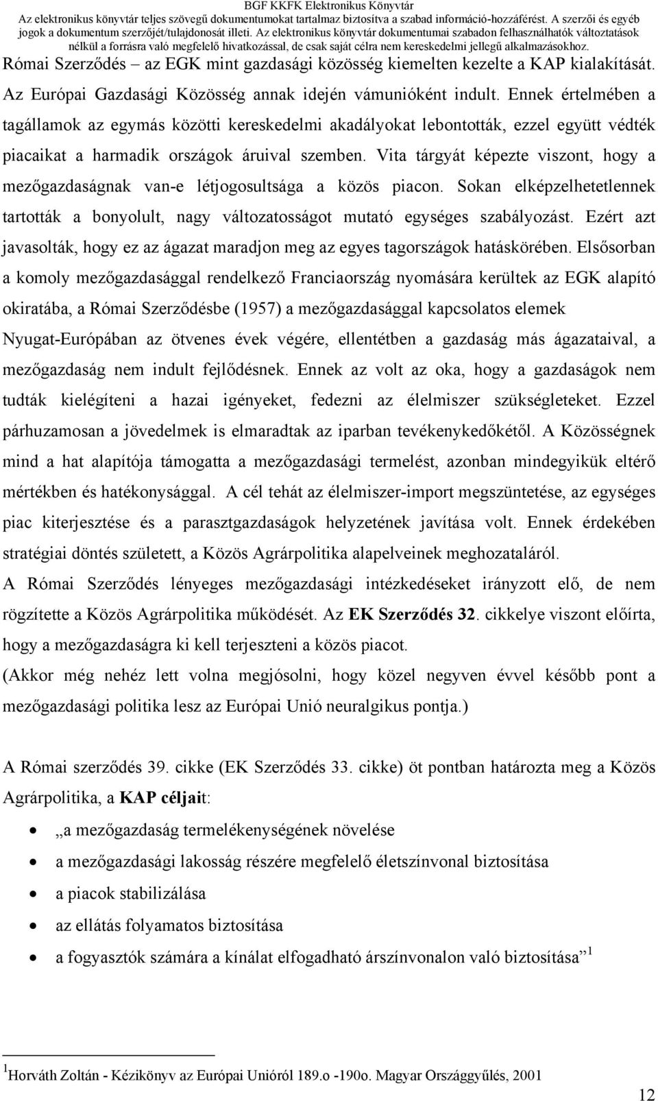 Vita tárgyát képezte viszont, hogy a mezőgazdaságnak van-e létjogosultsága a közös piacon. Sokan elképzelhetetlennek tartották a bonyolult, nagy változatosságot mutató egységes szabályozást.