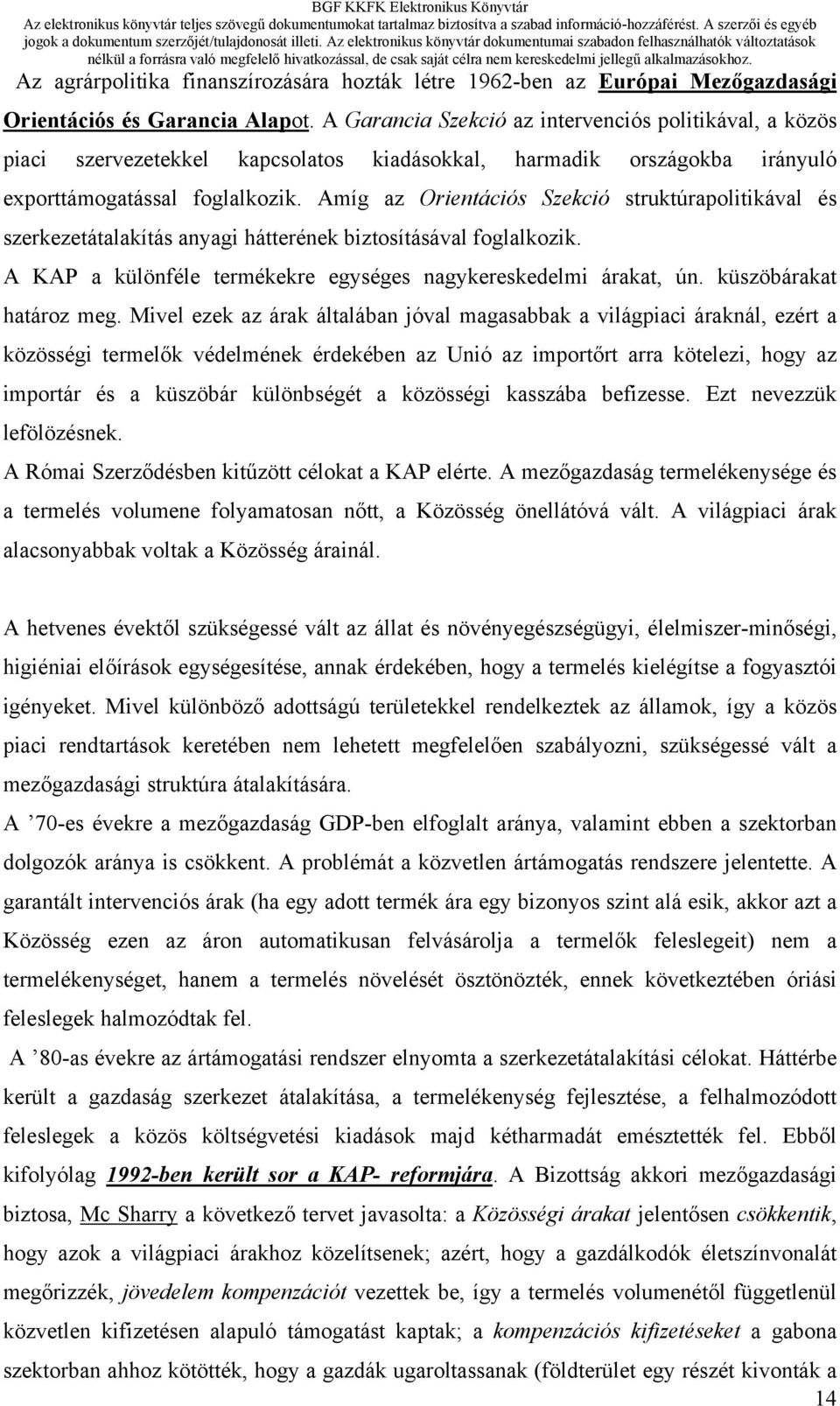 Amíg az Orientációs Szekció struktúrapolitikával és szerkezetátalakítás anyagi hátterének biztosításával foglalkozik. A KAP a különféle termékekre egységes nagykereskedelmi árakat, ún.