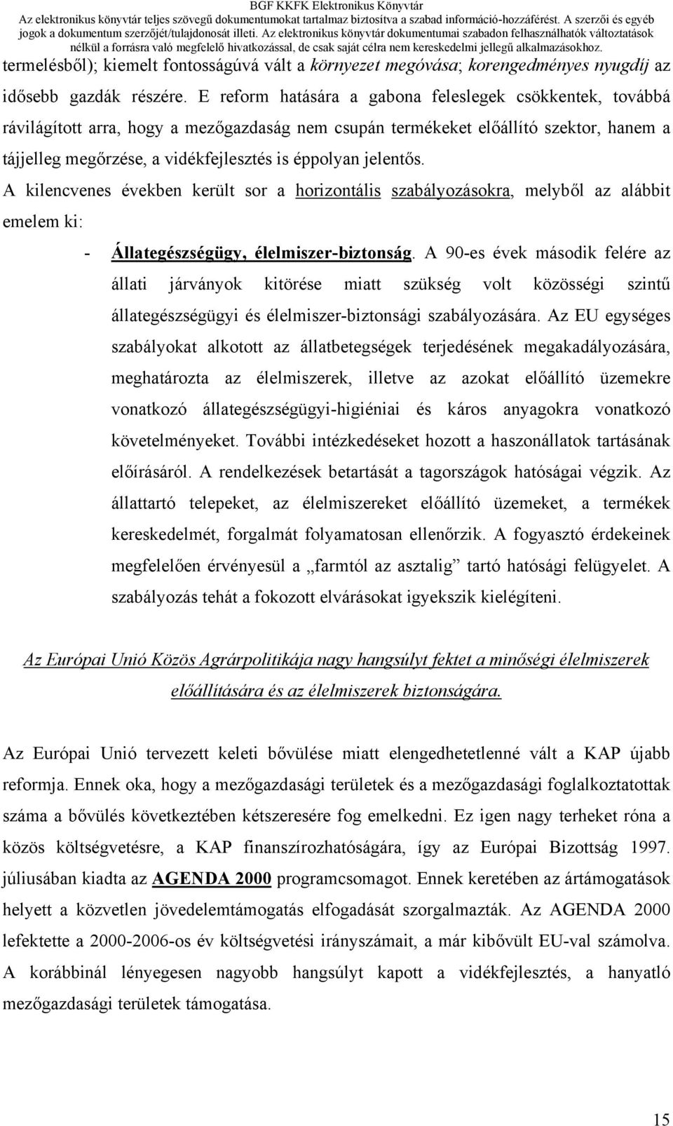 jelentős. A kilencvenes években került sor a horizontális szabályozásokra, melyből az alábbit emelem ki: - Állategészségügy, élelmiszer-biztonság.