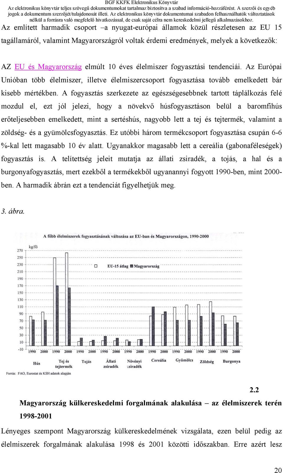 A fogyasztás szerkezete az egészségesebbnek tartott táplálkozás felé mozdul el, ezt jól jelezi, hogy a növekvő húsfogyasztáson belül a baromfihús erőteljesebben emelkedett, mint a sertéshús, nagyobb