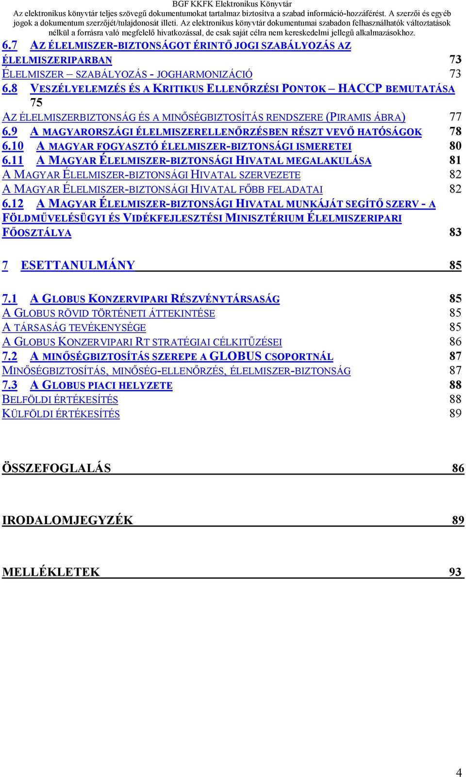 9 A MAGYARORSZÁGI ÉLELMISZERELLENŐRZÉSBEN RÉSZT VEVŐ HATÓSÁGOK 78 6.10 A MAGYAR FOGYASZTÓ ÉLELMISZER-BIZTONSÁGI ISMERETEI 80 6.