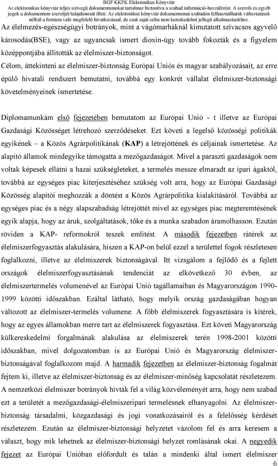 Célom, áttekinteni az élelmiszer-biztonság Európai Uniós és magyar szabályozásait, az erre épülő hivatali rendszert bemutatni, továbbá egy konkrét vállalat élelmiszer-biztonsági követelményeinek