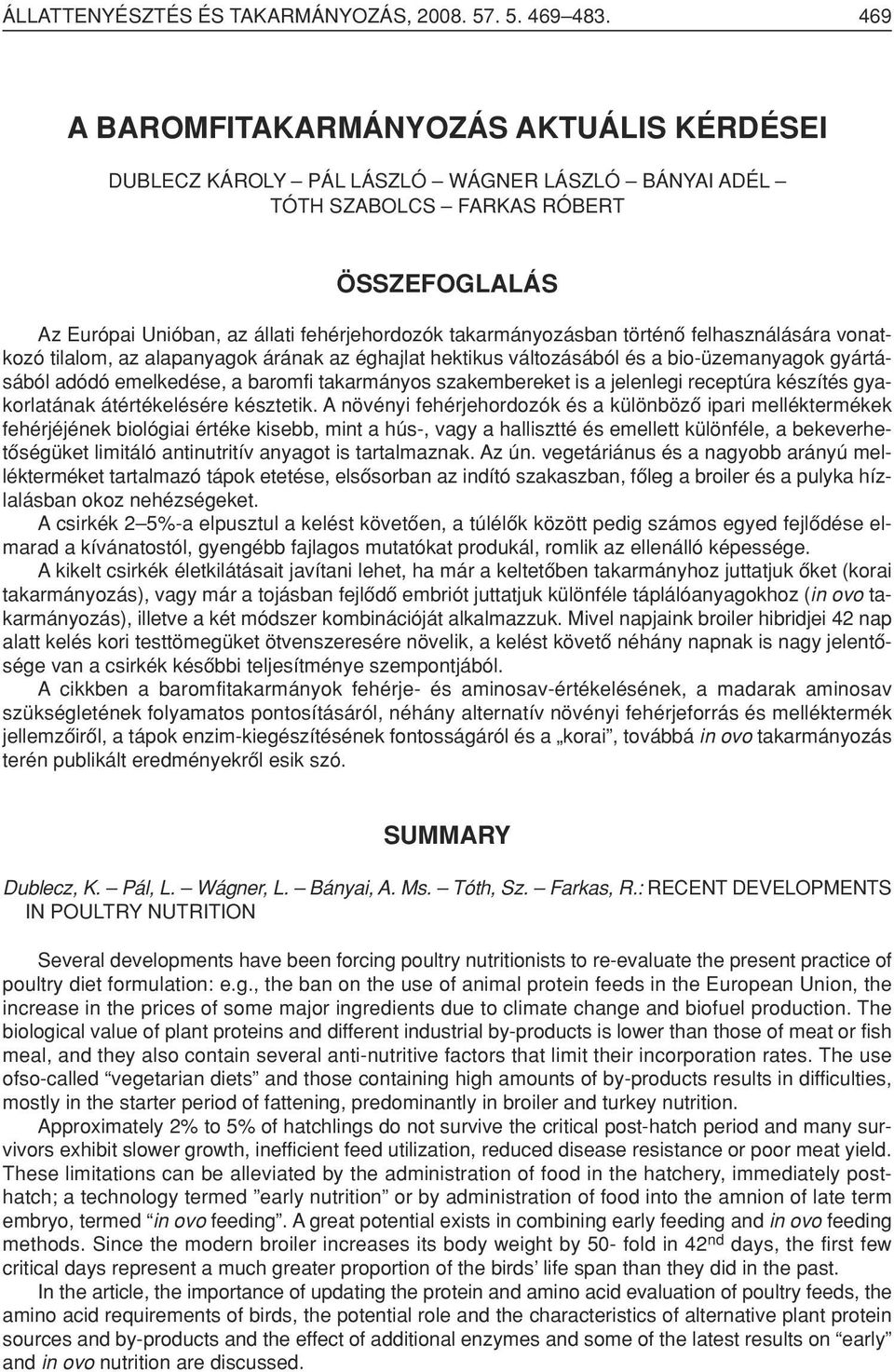 takarmányozásban történô felhasználására vonatkozó tilalom, az alapanyagok árának az éghajlat hektikus változásából és a bio-üzemanyagok gyártásából adódó emelkedése, a baromfi takarmányos