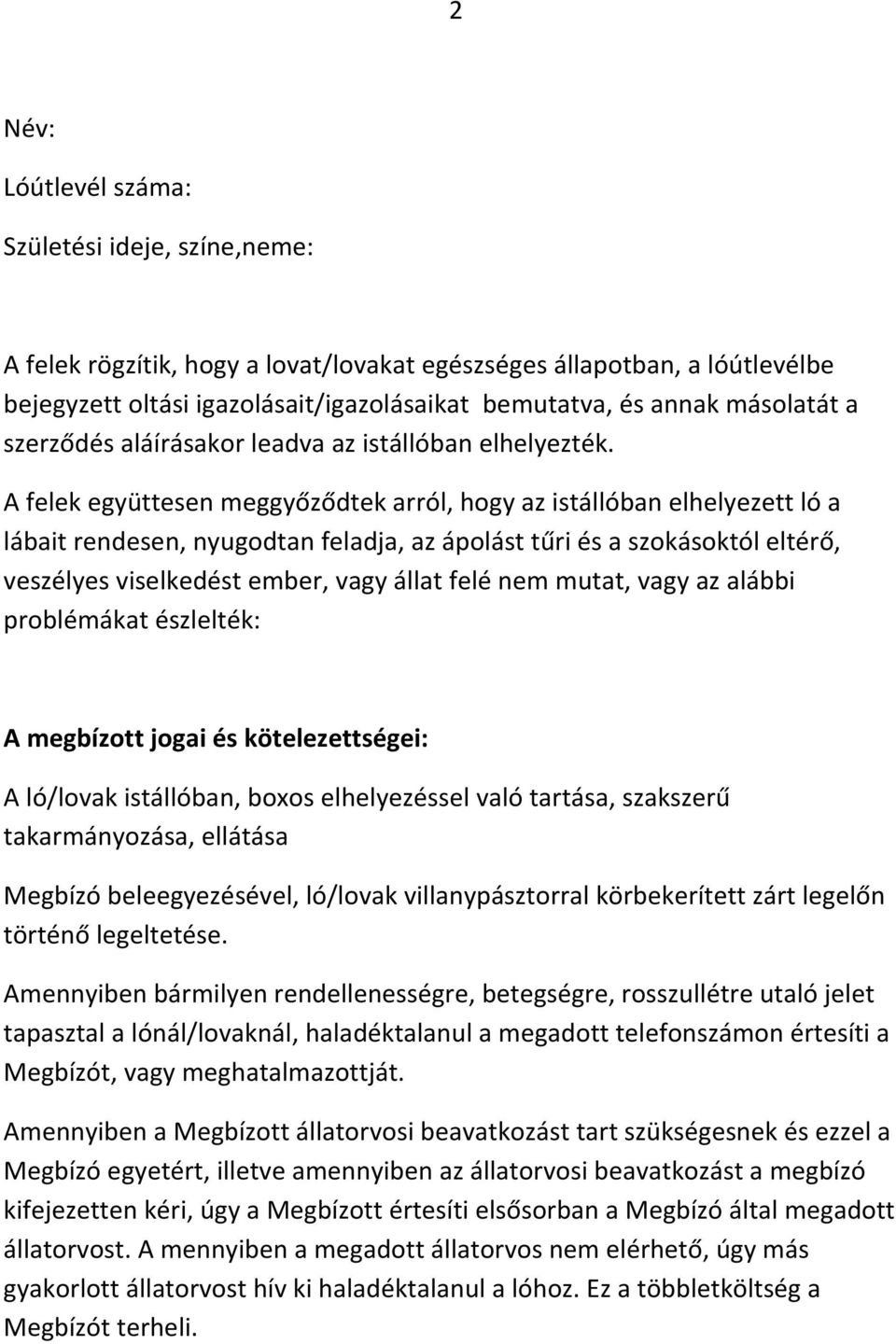 A felek együttesen meggyőződtek arról, hogy az istállóban elhelyezett ló a lábait rendesen, nyugodtan feladja, az ápolást tűri és a szokásoktól eltérő, veszélyes viselkedést ember, vagy állat felé