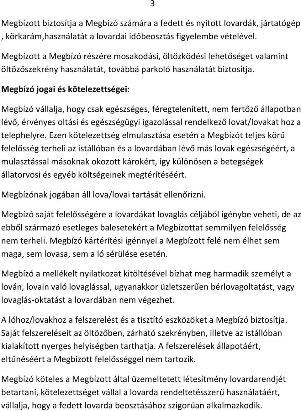 Megbízó jogai és kötelezettségei: Megbízó vállalja, hogy csak egészséges, féregtelenített, nem fertőző állapotban lévő, érvényes oltási és egészségügyi igazolással rendelkező lovat/lovakat hoz a