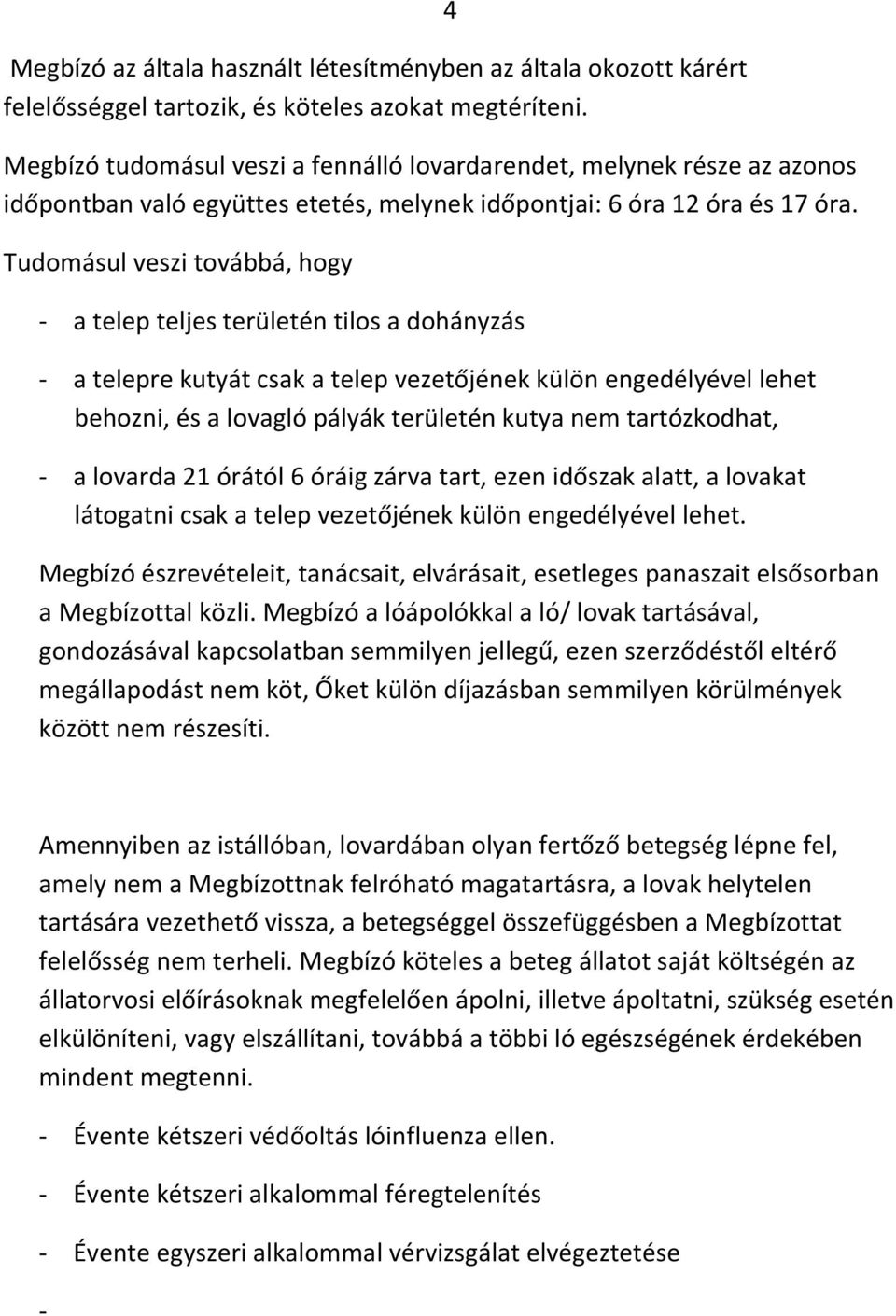 Tudomásul veszi továbbá, hogy - a telep teljes területén tilos a dohányzás - a telepre kutyát csak a telep vezetőjének külön engedélyével lehet behozni, és a lovagló pályák területén kutya nem