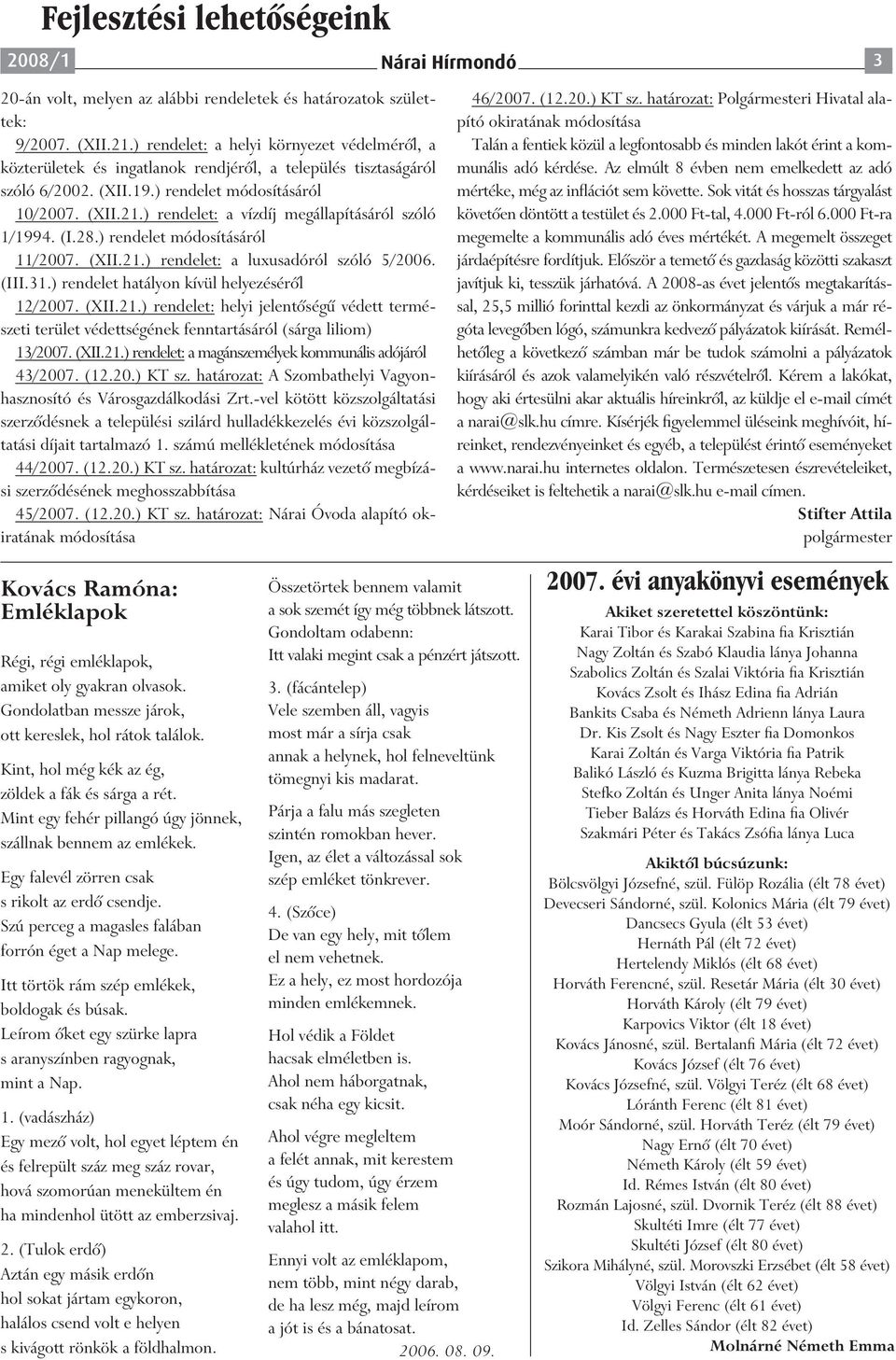 ) rendelet: a vízdíj megállapításáról szóló 1/1994. (I.28.) rendelet módosításáról 11/2007. (XII.21.) rendelet: a luxusadóról szóló 5/2006. (III.31.) rendelet hatályon kívül helyezéséről 12/2007.