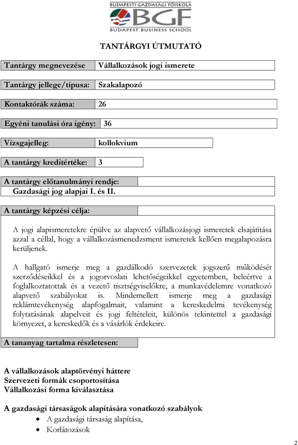 A tantárgy képzési célja: A jogi alapismeretekre épülve az alapvetı vállalkozásjogi ismeretek elsajátítása azzal a céllal, hogy a vállalkozásmenedzsment ismeretek kellıen megalapozásra kerüljenek.