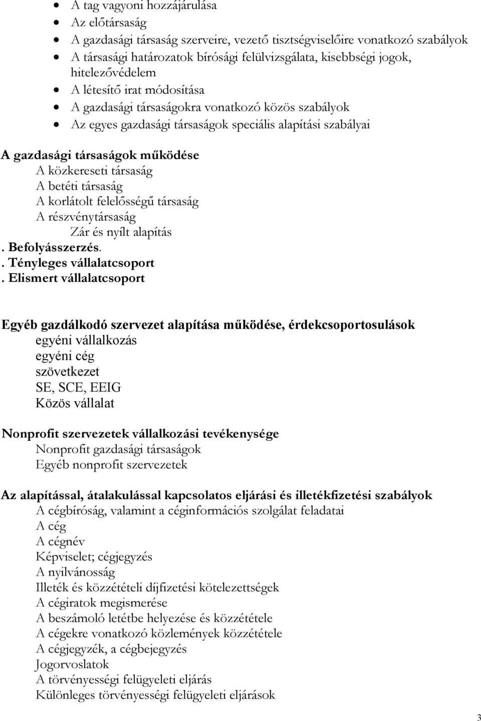 társaság A betéti társaság A korlátolt felelısségő társaság A részvénytársaság Zár és nyílt alapítás. Befolyásszerzés.. Tényleges vállalatcsoport.