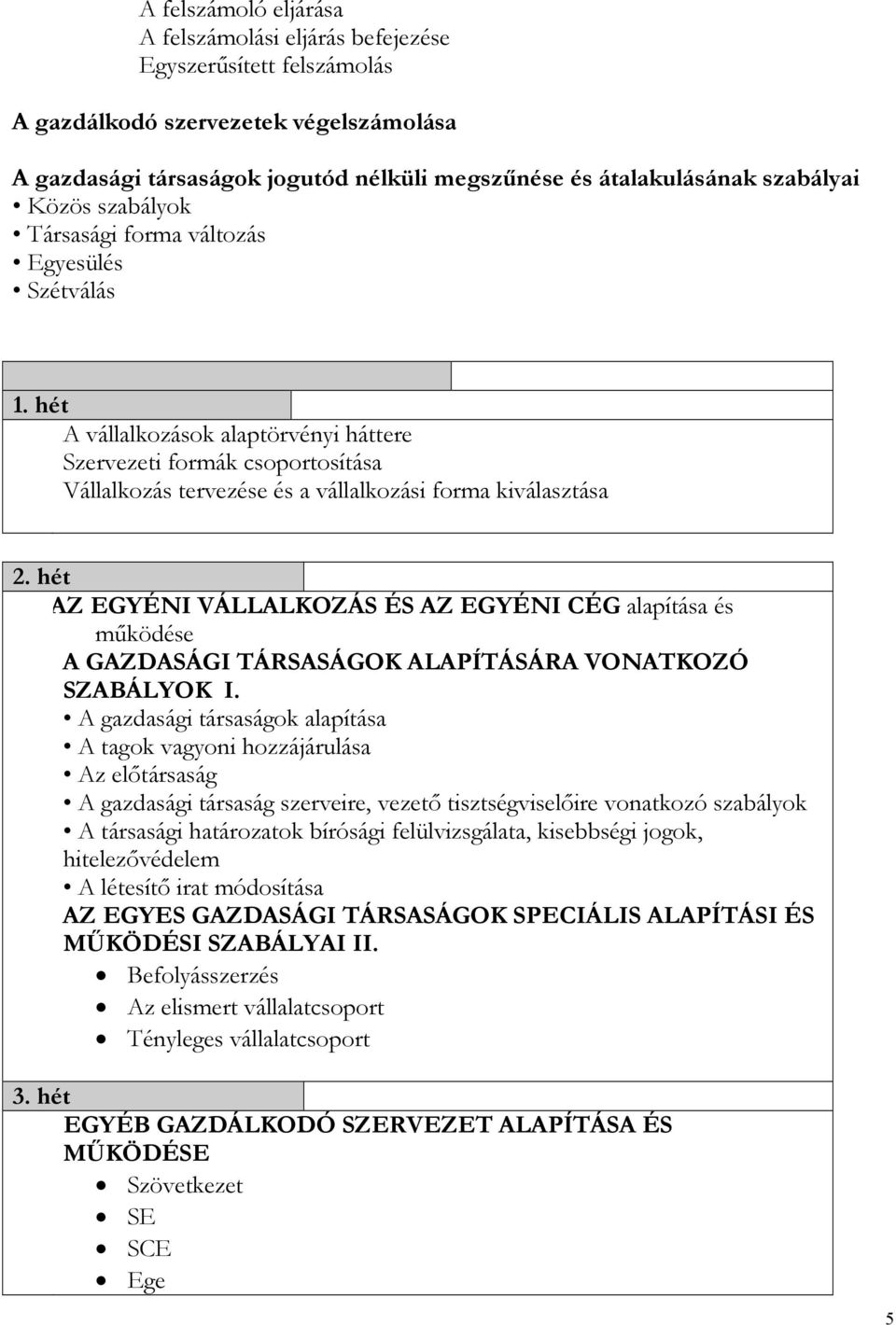 hét A vállalkozások alaptörvényi háttere Szervezeti formák csoportosítása Vállalkozás tervezése és a vállalkozási forma kiválasztása 2.