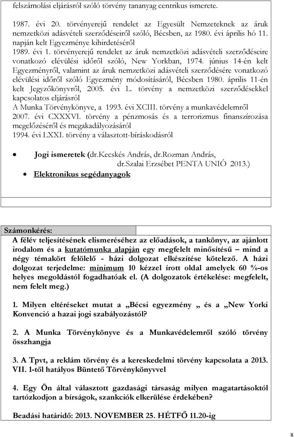 június 14-én kelt Egyezményrıl, valamint az áruk nemzetközi adásvételi szerzıdésére vonatkozó elévülési idırıl szóló Egyezmény módosításáról, Bécsben 1980. április 11-én kelt Jegyzıkönyvrıl, 2005.