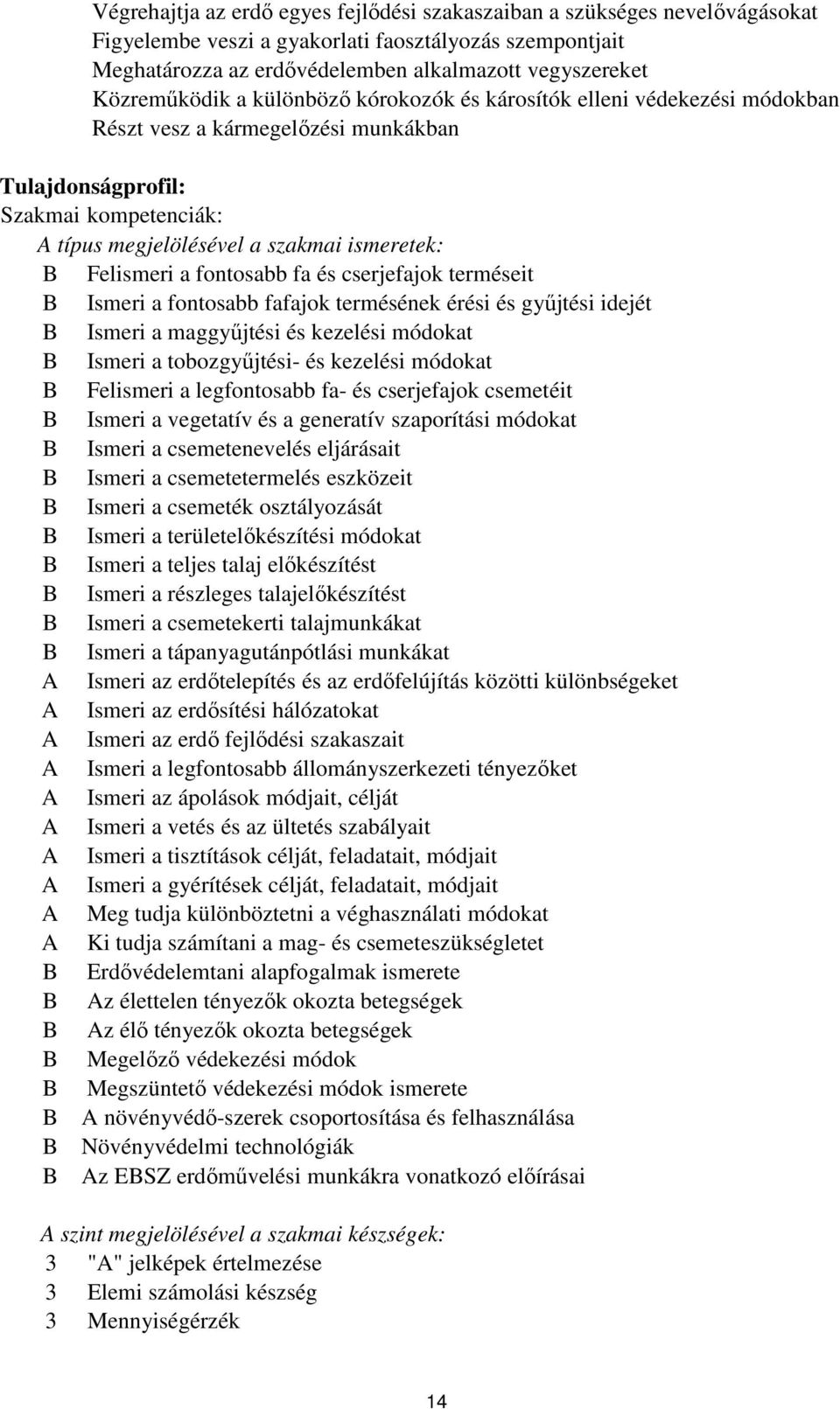 Felismeri a fontosabb fa és cserjefajok terméseit B Ismeri a fontosabb fafajok termésének érési és gyűjtési idejét B Ismeri a maggyűjtési és kezelési módokat B Ismeri a tobozgyűjtési- és kezelési