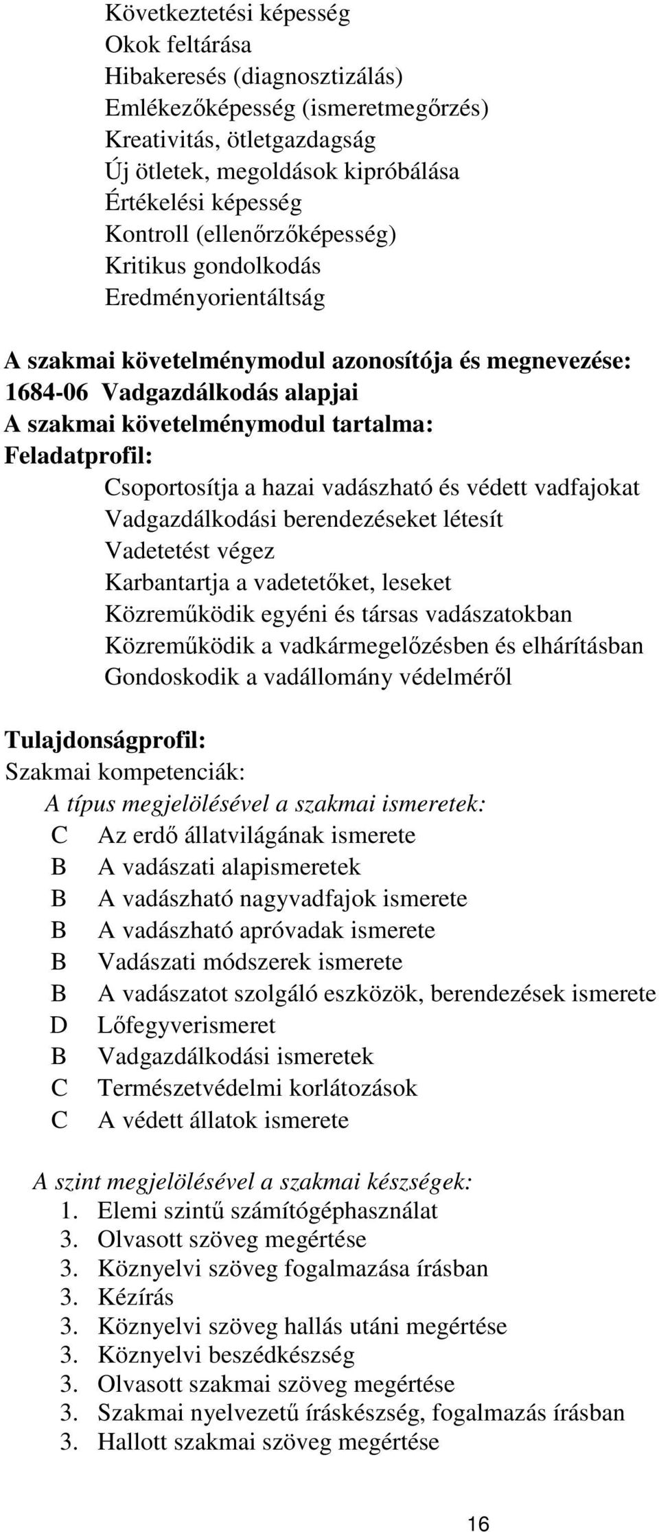 Csoportosítja a hazai vadászható és védett vadfajokat Vadgazdálkodási berendezéseket létesít Vadetetést végez Karbantartja a vadetetőket, leseket Közreműködik egyéni és társas vadászatokban