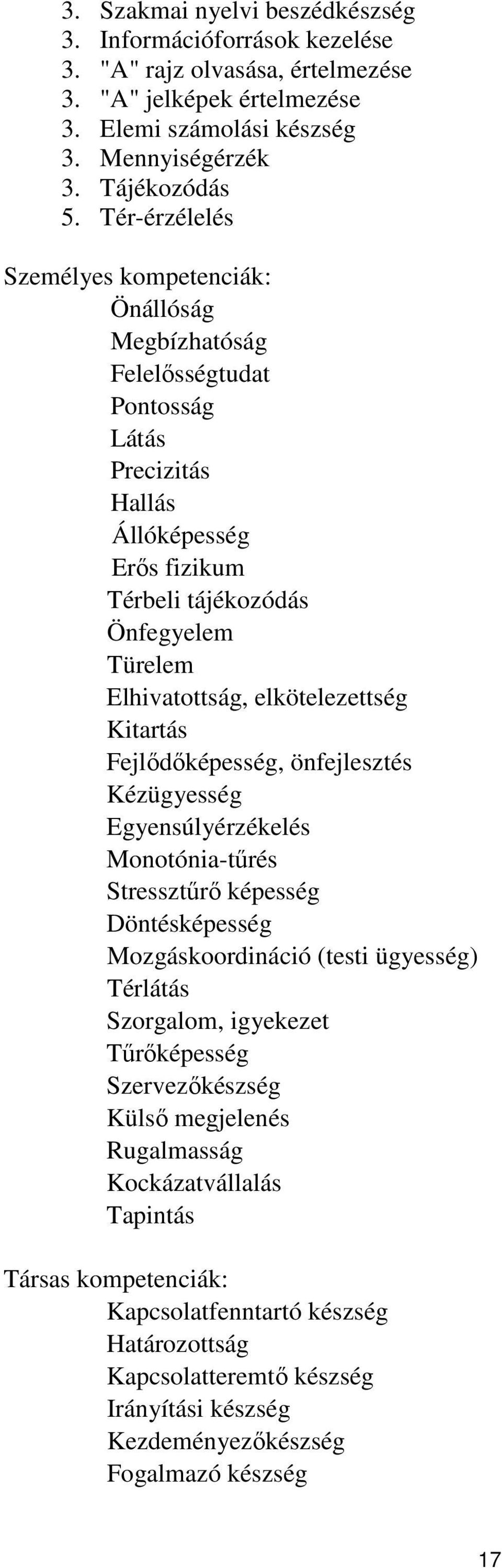 elkötelezettség Kitartás Fejlődőképesség, önfejlesztés Kézügyesség Egyensúlyérzékelés Monotónia-tűrés Stressztűrő képesség Döntésképesség Mozgáskoordináció (testi ügyesség) Térlátás Szorgalom,