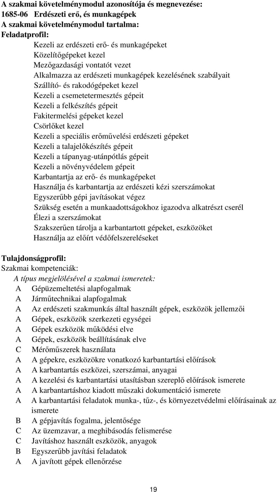 gépeit Fakitermelési gépeket kezel Csörlőket kezel Kezeli a speciális erőművelési erdészeti gépeket Kezeli a talajelőkészítés gépeit Kezeli a tápanyag-utánpótlás gépeit Kezeli a növényvédelem gépeit