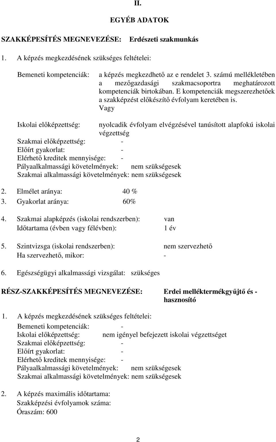 Vagy Iskolai előképzettség: nyolcadik évfolyam elvégzésével tanúsított alapfokú iskolai végzettség Szakmai előképzettség: - Előírt gyakorlat: - Elérhető kreditek mennyisége: - Pályaalkalmassági