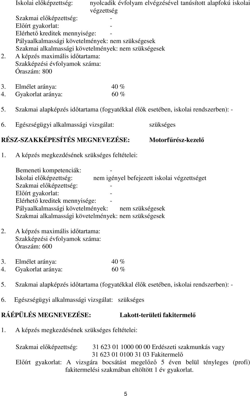 Gyakorlat aránya: 60 % 5. Szakmai alapképzés időtartama (fogyatékkal élők esetében, iskolai rendszerben): - 6.