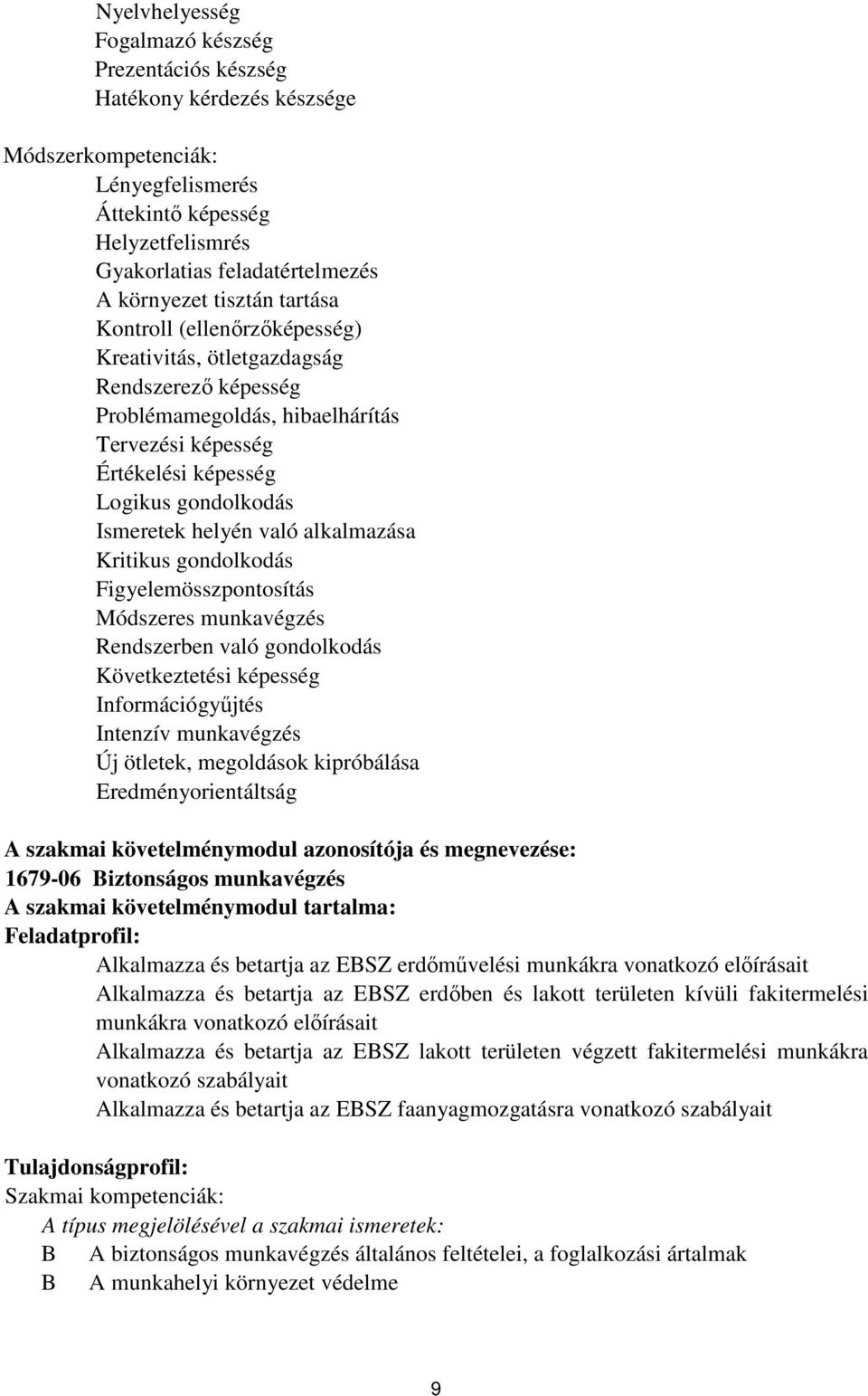 helyén való alkalmazása Kritikus gondolkodás Figyelemösszpontosítás Módszeres munkavégzés Rendszerben való gondolkodás Következtetési képesség Információgyűjtés Intenzív munkavégzés Új ötletek,