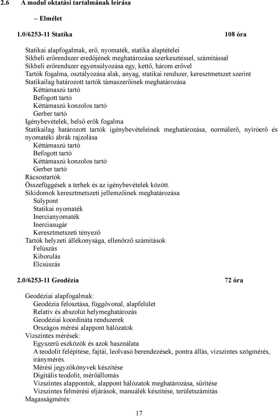 kettő, három erővel Tartók fogalma, osztályozása alak, anyag, statikai rendszer, keresztmetszet szerint Statikailag határozott tartók támaszerőinek meghatározása Kéttámaszú tartó Befogott tartó