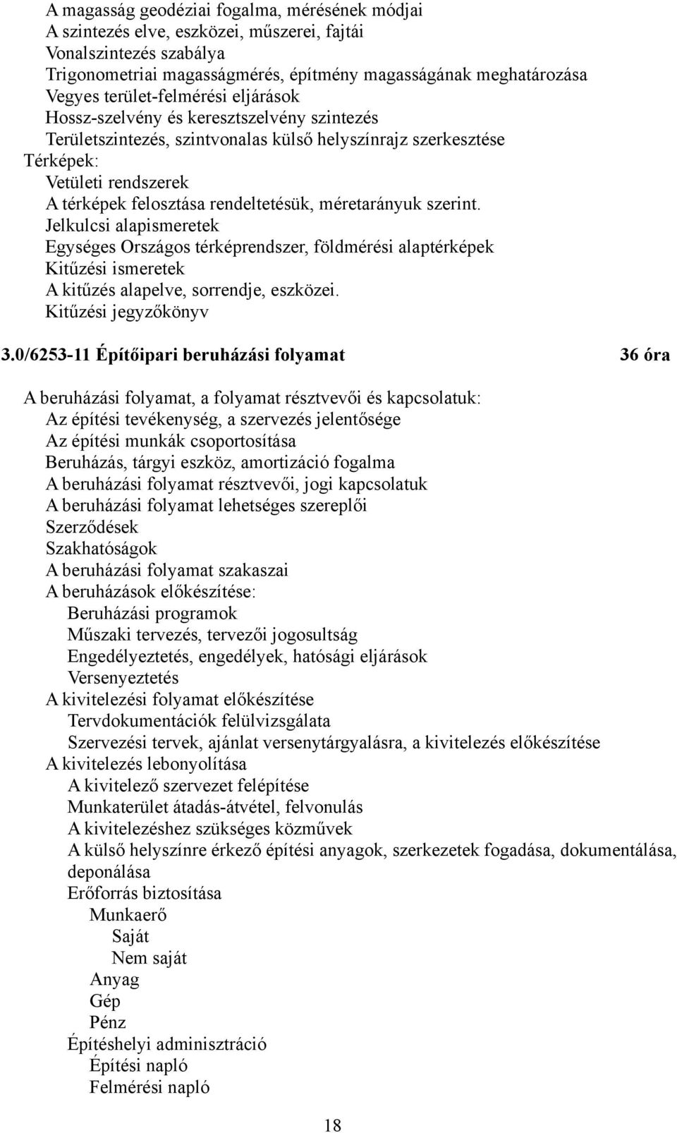 rendeltetésük, méretarányuk szerint. Jelkulcsi alapismeretek Egységes Országos térképrendszer, földmérési alaptérképek Kitűzési ismeretek A kitűzés alapelve, sorrendje, eszközei.