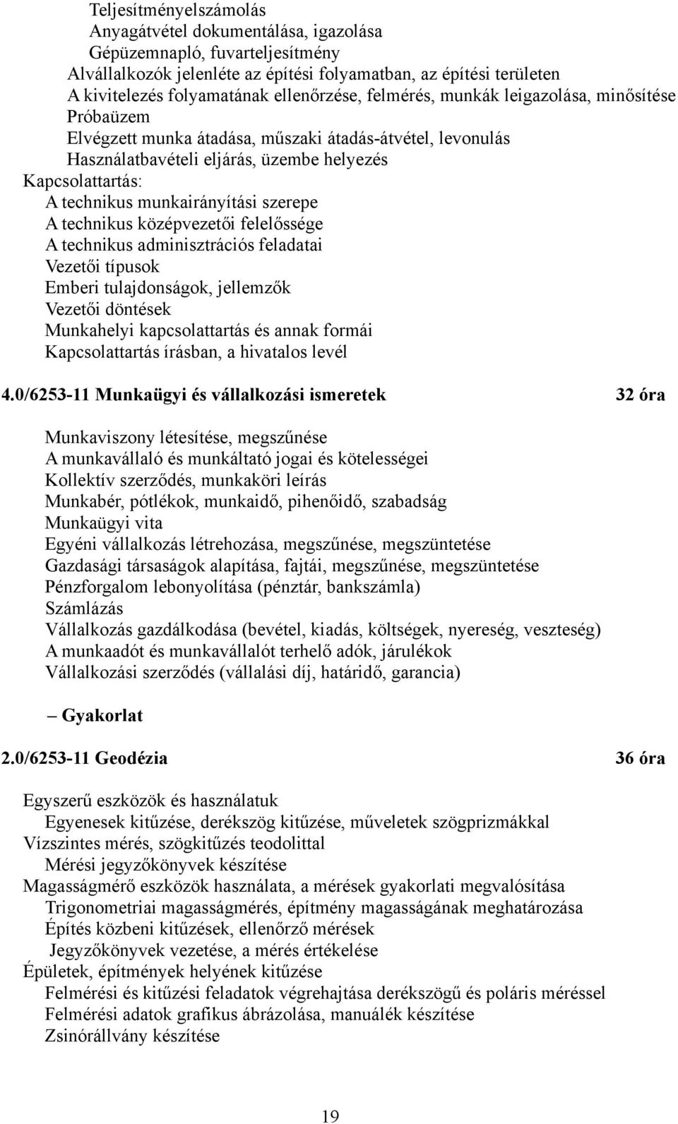 munkairányítási szerepe A technikus középvezetői felelőssége A technikus adminisztrációs feladatai Vezetői típusok Emberi tulajdonságok, jellemzők Vezetői döntések Munkahelyi kapcsolattartás és annak