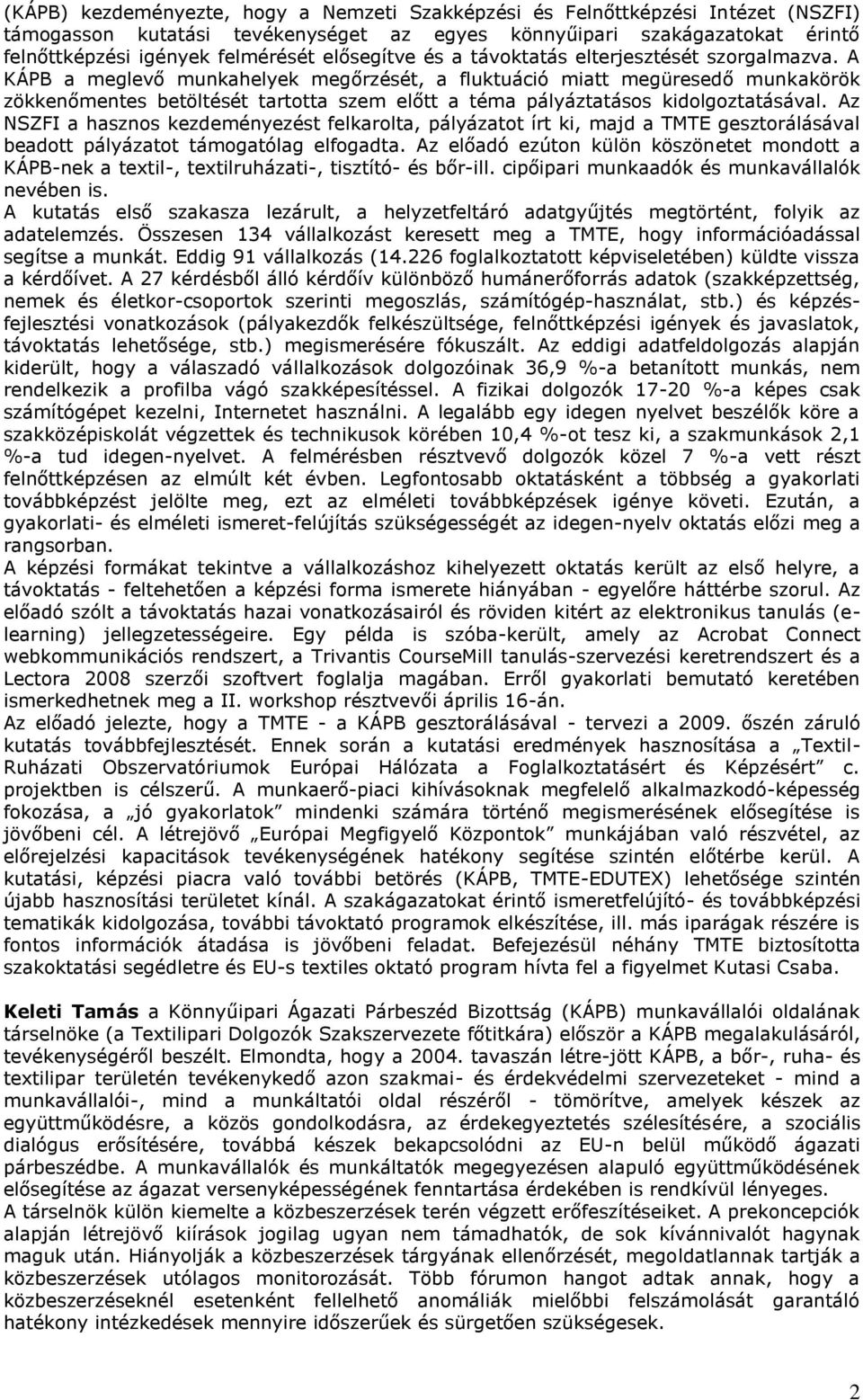 A KÁPB a meglevő munkahelyek megőrzését, a fluktuáció miatt megüresedő munkakörök zökkenőmentes betöltését tartotta szem előtt a téma pályáztatásos kidolgoztatásával.