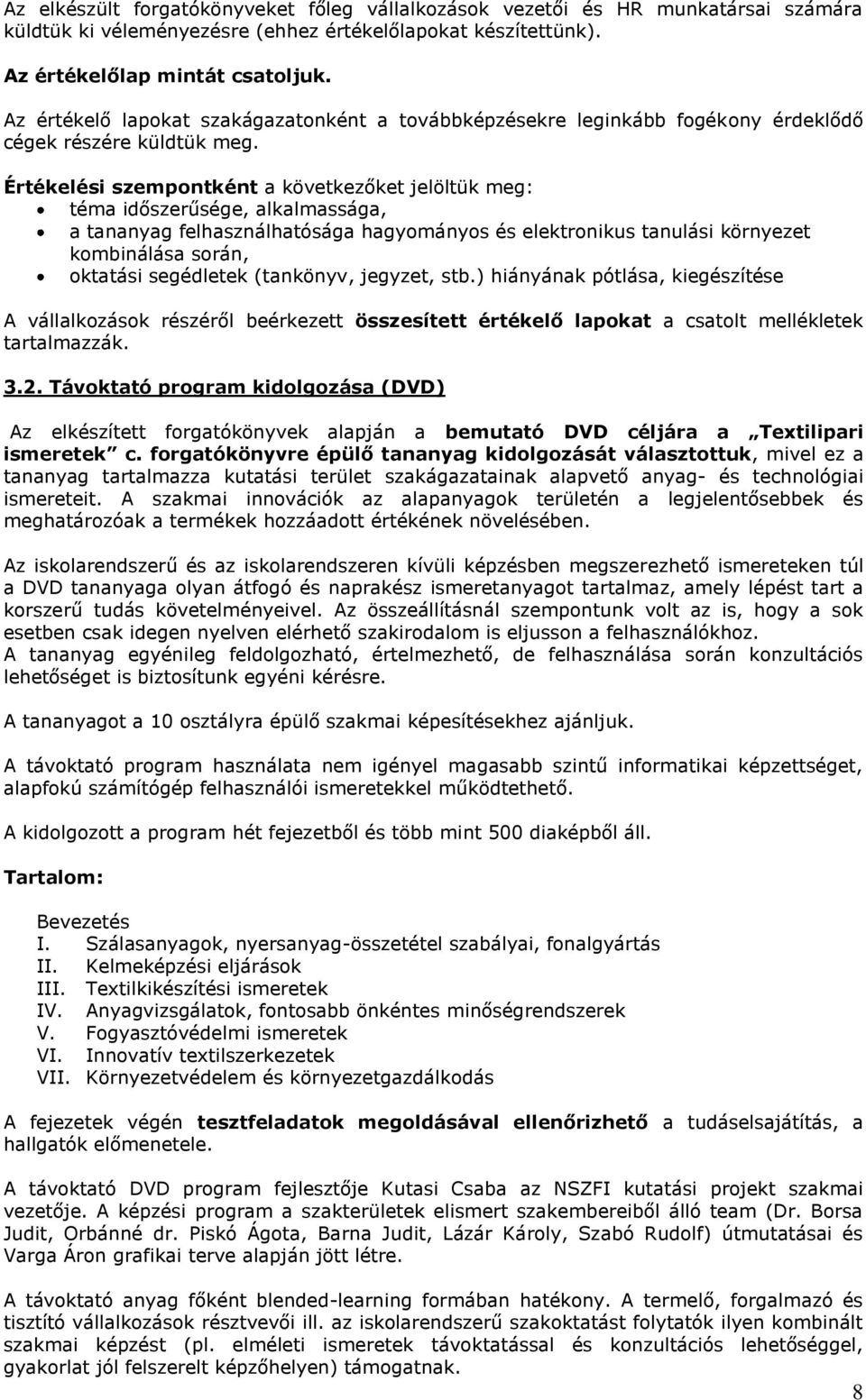 Értékelési szempontként a következőket jelöltük meg: téma időszerűsége, alkalmassága, a tananyag felhasználhatósága hagyományos és elektronikus tanulási környezet kombinálása során, oktatási