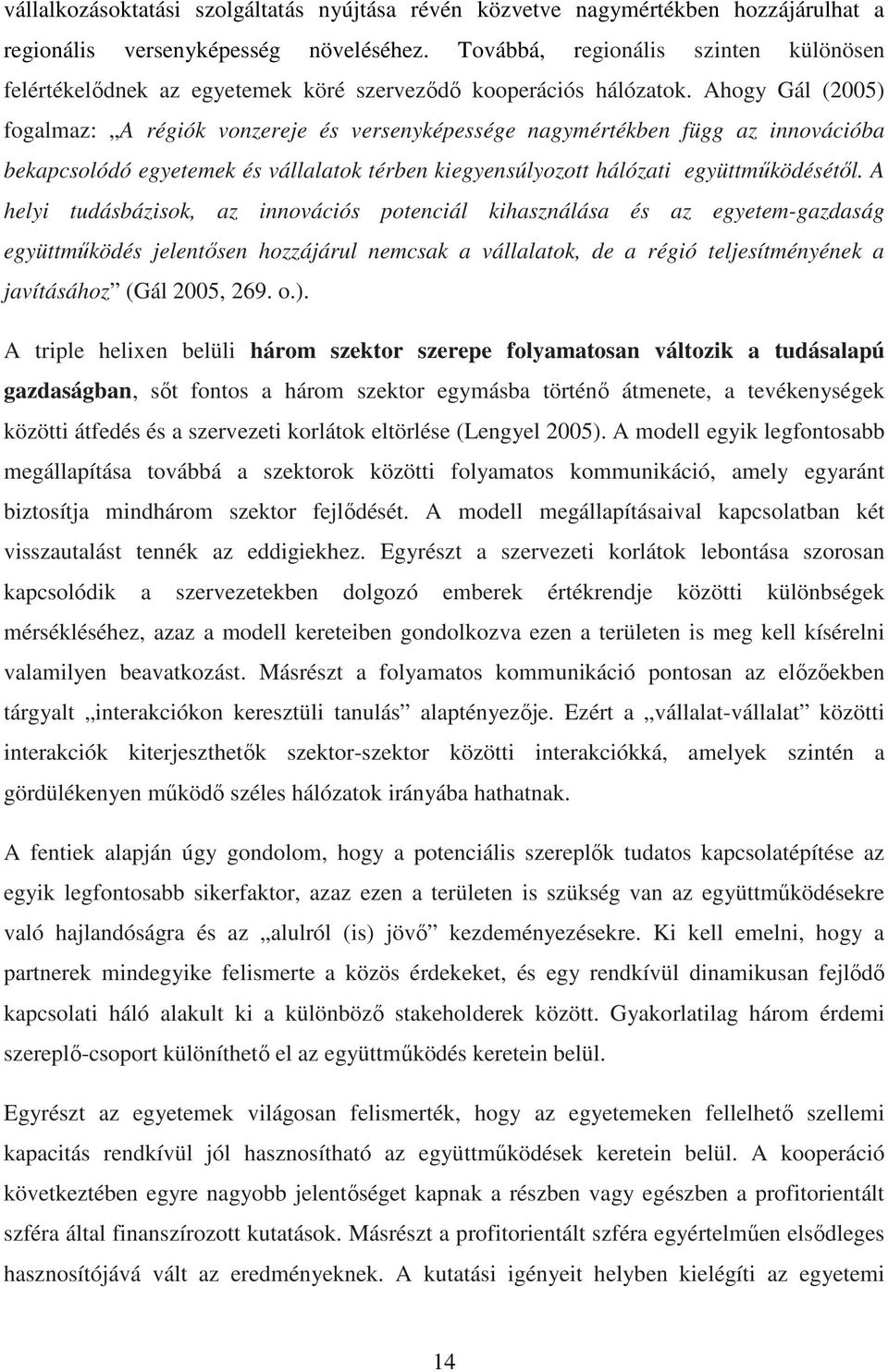 Ahogy Gál (2005) fogalmaz: A régiók vonzereje és versenyképessége nagymértékben függ az innovációba bekapcsolódó egyetemek és vállalatok térben kiegyensúlyozott hálózati együttműködésétől.