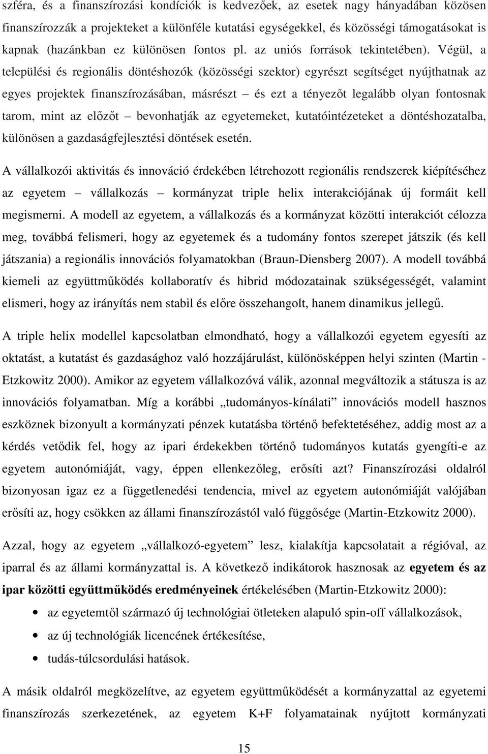 Végül, a települési és regionális döntéshozók (közösségi szektor) egyrészt segítséget nyújthatnak az egyes projektek finanszírozásában, másrészt és ezt a tényezőt legalább olyan fontosnak tarom, mint