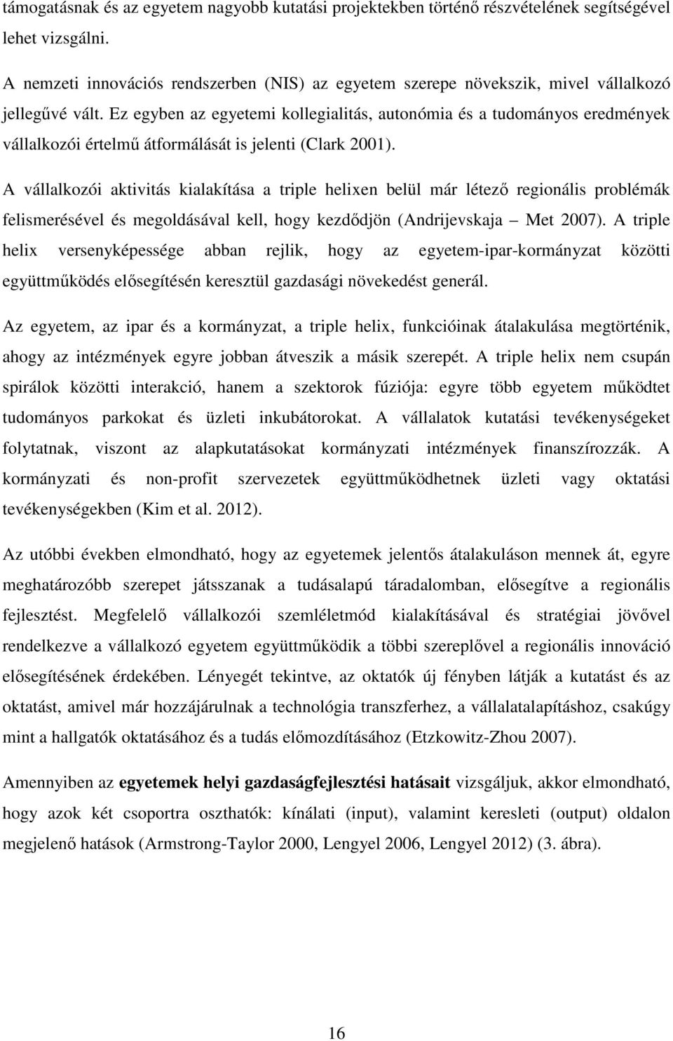 Ez egyben az egyetemi kollegialitás, autonómia és a tudományos eredmények vállalkozói értelmű átformálását is jelenti (Clark 2001).