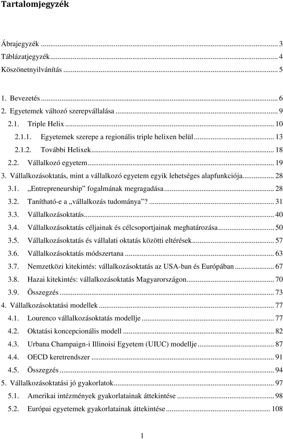 .. 28 3.2. Tanítható-e a vállalkozás tudománya?... 31 3.3. Vállalkozásoktatás... 40 3.4. Vállalkozásoktatás céljainak és célcsoportjainak meghatározása... 50