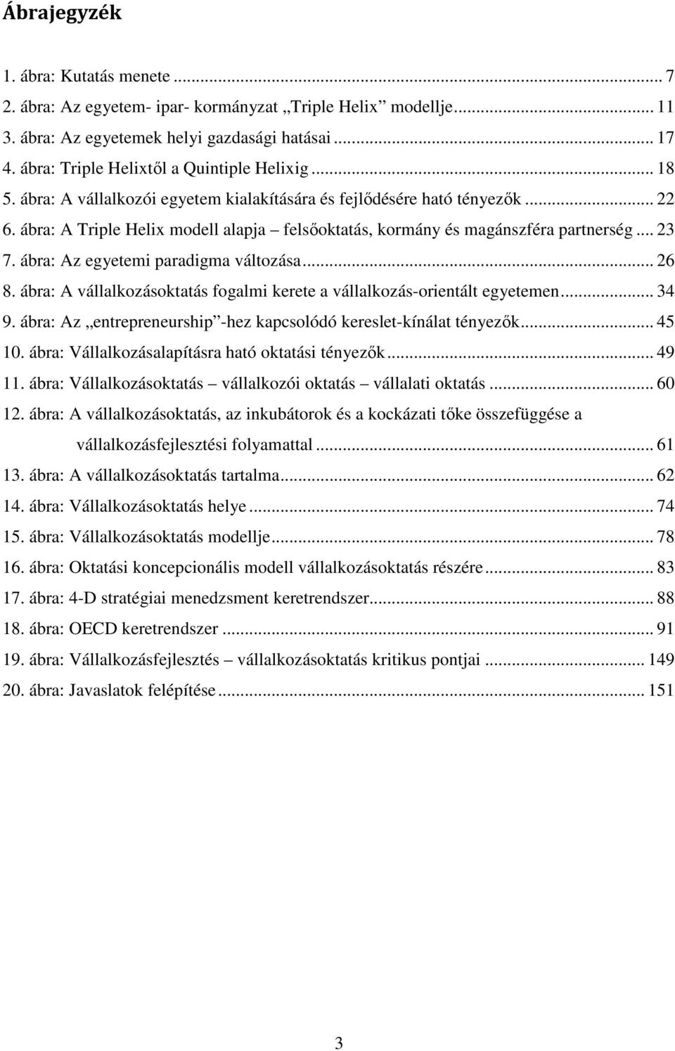 ábra: A Triple Helix modell alapja felsőoktatás, kormány és magánszféra partnerség... 23 7. ábra: Az egyetemi paradigma változása... 26 8.