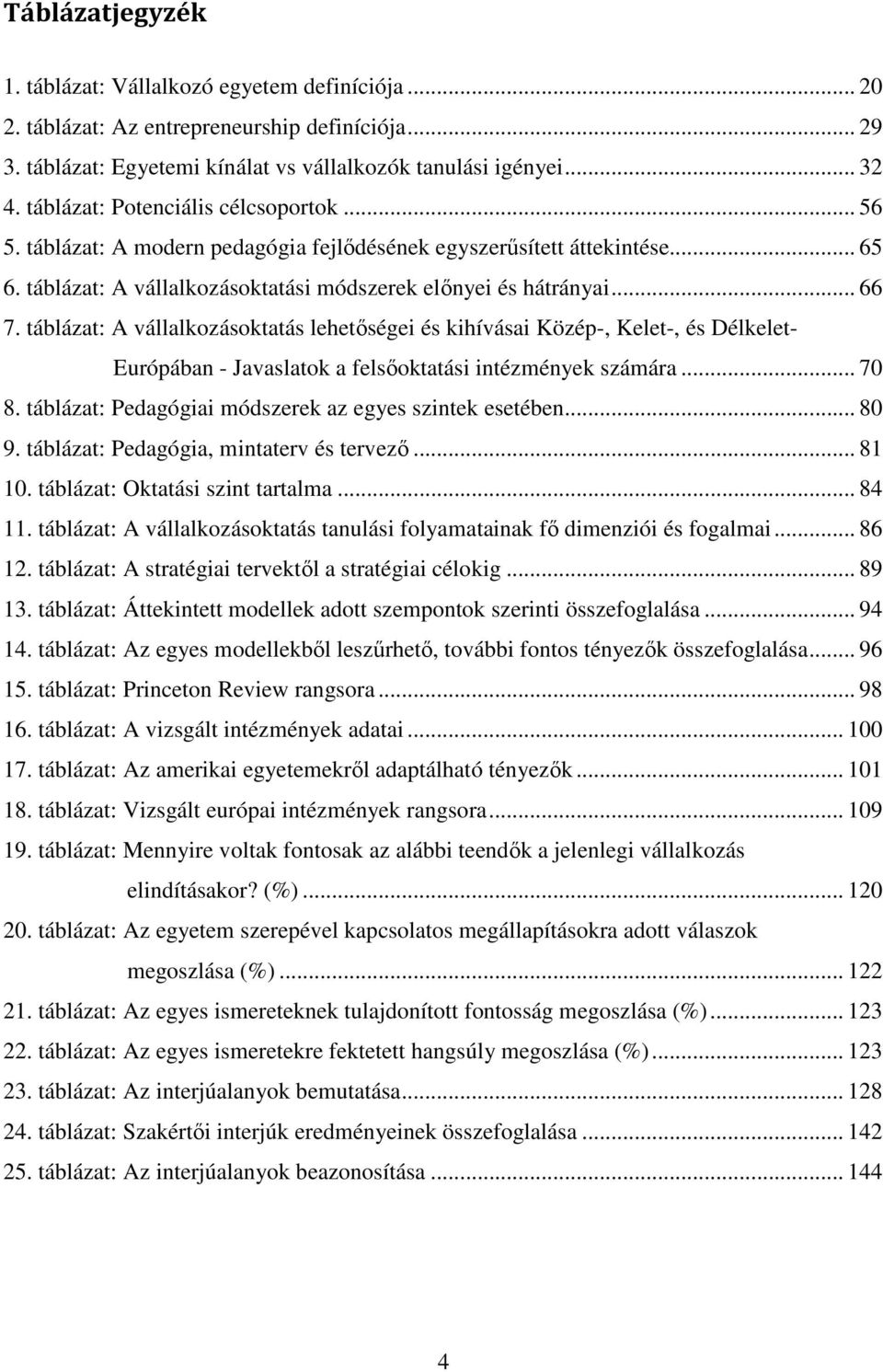 táblázat: A vállalkozásoktatás lehetőségei és kihívásai Közép-, Kelet-, és Délkelet- Európában - Javaslatok a felsőoktatási intézmények számára... 70 8.