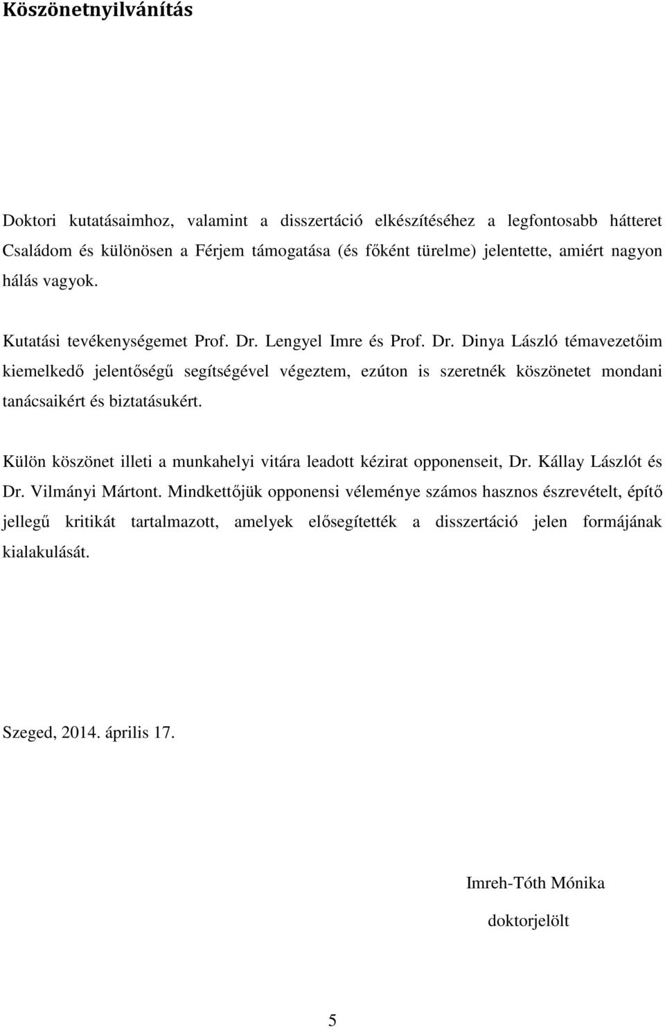 Lengyel Imre és Prof. Dr. Dinya László témavezetőim kiemelkedő jelentőségű segítségével végeztem, ezúton is szeretnék köszönetet mondani tanácsaikért és biztatásukért.