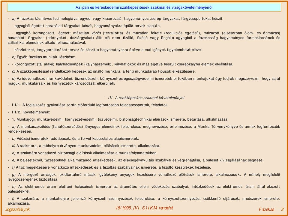 állít elõ nem tûzálló, tûzálló vagy lángálló agyagból a fazekasság hagyományos formakincsének és stilisztikai elemeinek alkotó felhasználásával, - - készleteket, tárgygarnitúrákat tervez és készít a